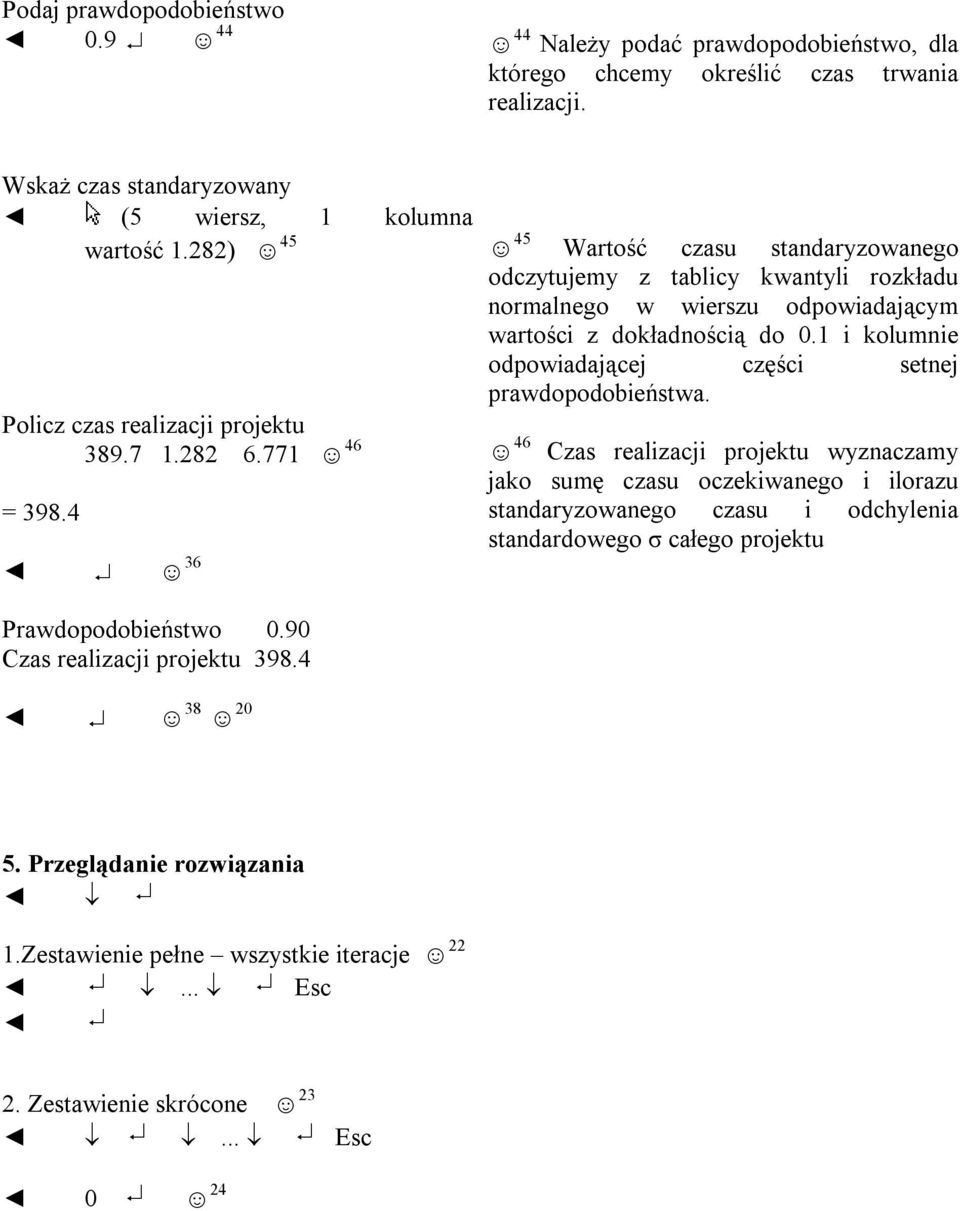 4 38 20 45 Wartość czasu standaryzowanego odczytujemy z tablicy kwantyli rozkładu normalnego w wierszu odpowiadającym wartości z dokładnością do 0.