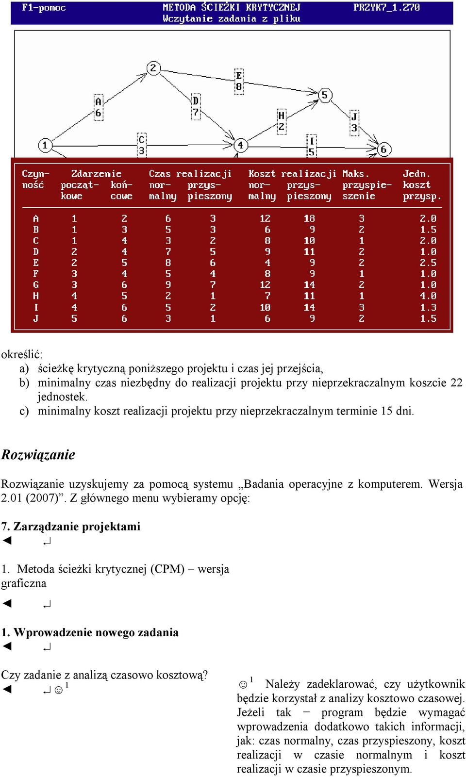 Z głównego menu wybieramy opcję: 7. Zarządzanie projektami 1. Metoda ścieżki krytycznej (CPM) wersja graficzna 1. Wprowadzenie nowego zadania Czy zadanie z analizą czasowo kosztową?