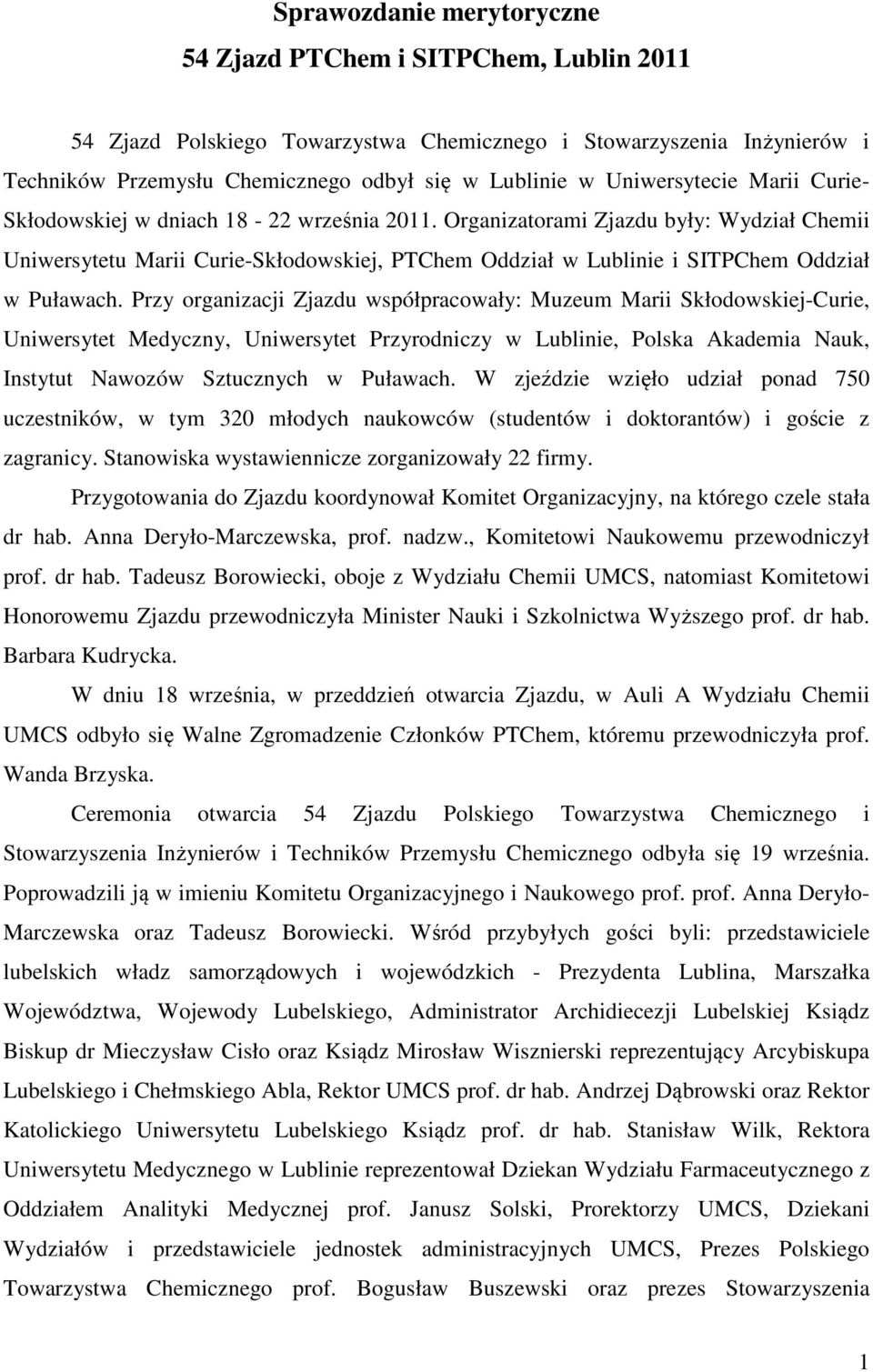 Organizatorami Zjazdu były: Wydział Chemii Uniwersytetu Marii Curie-Skłodowskiej, PTChem Oddział w Lublinie i SITPChem Oddział w Puławach.