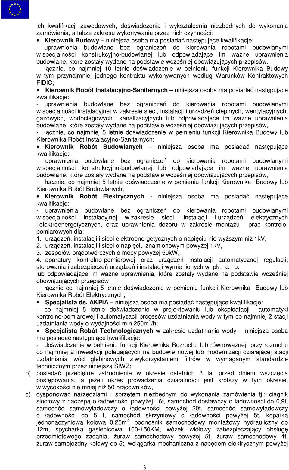 najmniej 10 letnie doświadczenie w pełnieniu funkcji Kierownika Budowy w tym przynajmniej jednego kontraktu wykonywanych według Warunków Kontraktowych FIDIC; Kierownik Robót Instalacyjno-Sanitarnych