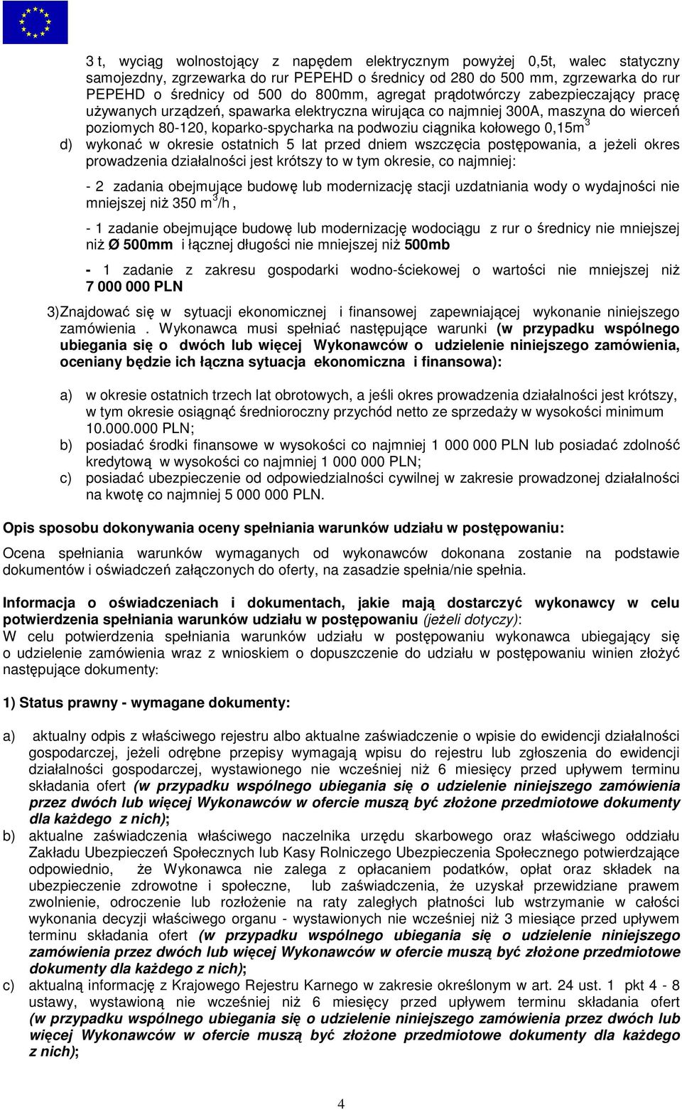 0,15m 3 d) wykonać w okresie ostatnich 5 lat przed dniem wszczęcia postępowania, a jeżeli okres prowadzenia działalności jest krótszy to w tym okresie, co najmniej: - 2 zadania obejmujące budowę lub