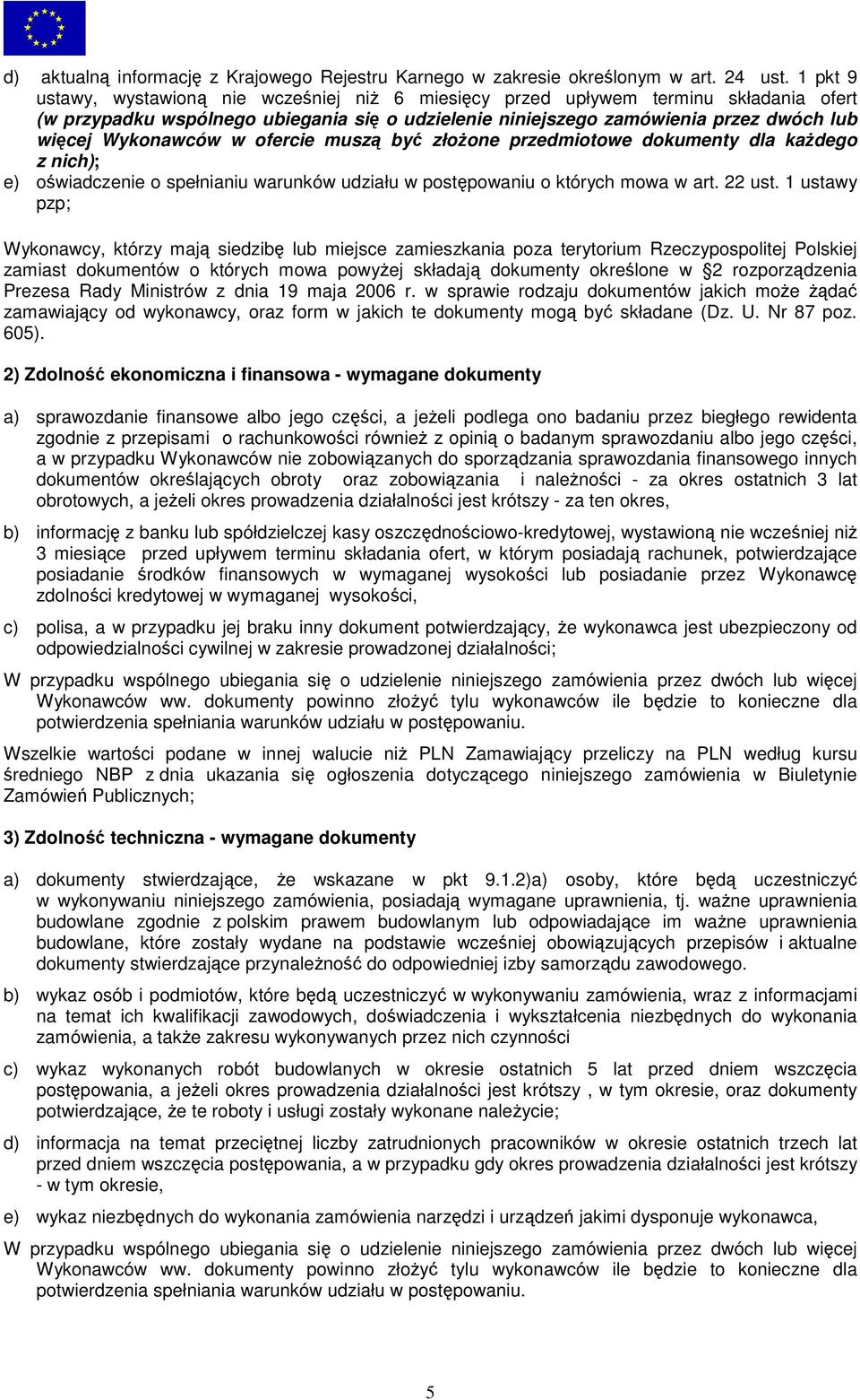 Wykonawców w ofercie muszą być złożone przedmiotowe dokumenty dla każdego z nich); e) oświadczenie o spełnianiu warunków udziału w postępowaniu o których mowa w art. 22 ust.