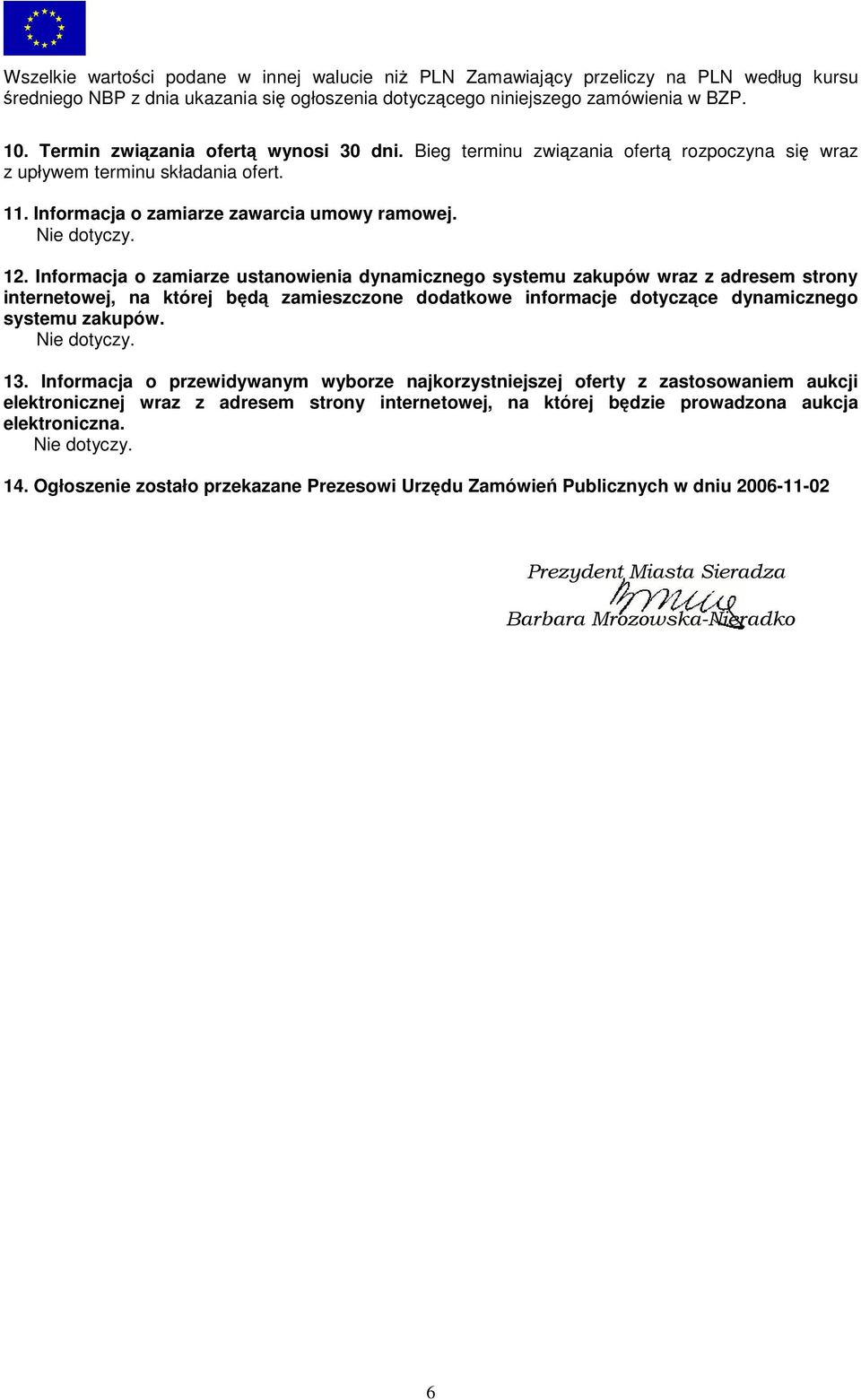 Informacja o zamiarze ustanowienia dynamicznego systemu zakupów wraz z adresem strony internetowej, na której będą zamieszczone dodatkowe informacje dotyczące dynamicznego systemu zakupów.