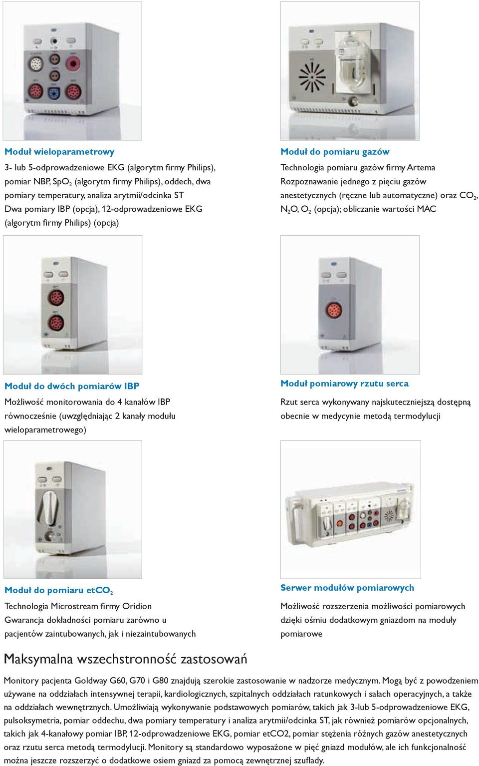 automatyczne) oraz CO 2, N 2 O, O 2 (opcja); obliczanie wartości MAC Moduł do dwóch pomiarów IBP Możliwość monitorowania do 4 kanałów IBP równocześnie (uwzględniając 2 kanały modułu