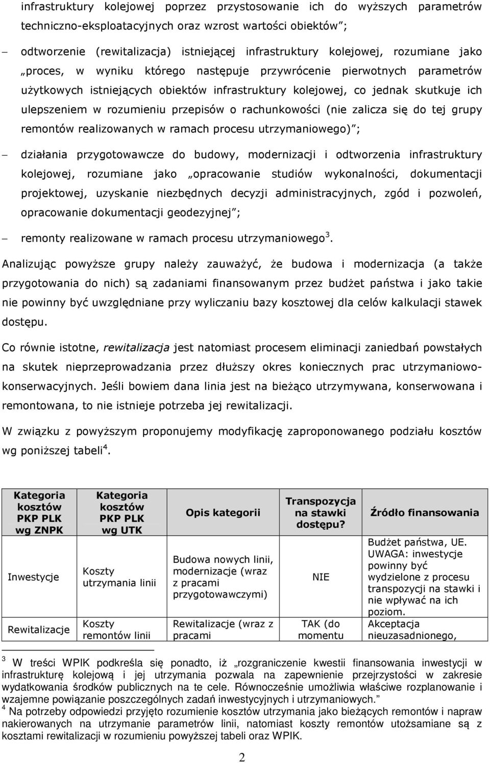 rozumieniu przepisów o rachunkowości (nie zalicza się do tej grupy remontów realizowanych w ramach procesu utrzymaniowego) ; działania przygotowawcze do budowy, modernizacji i odtworzenia
