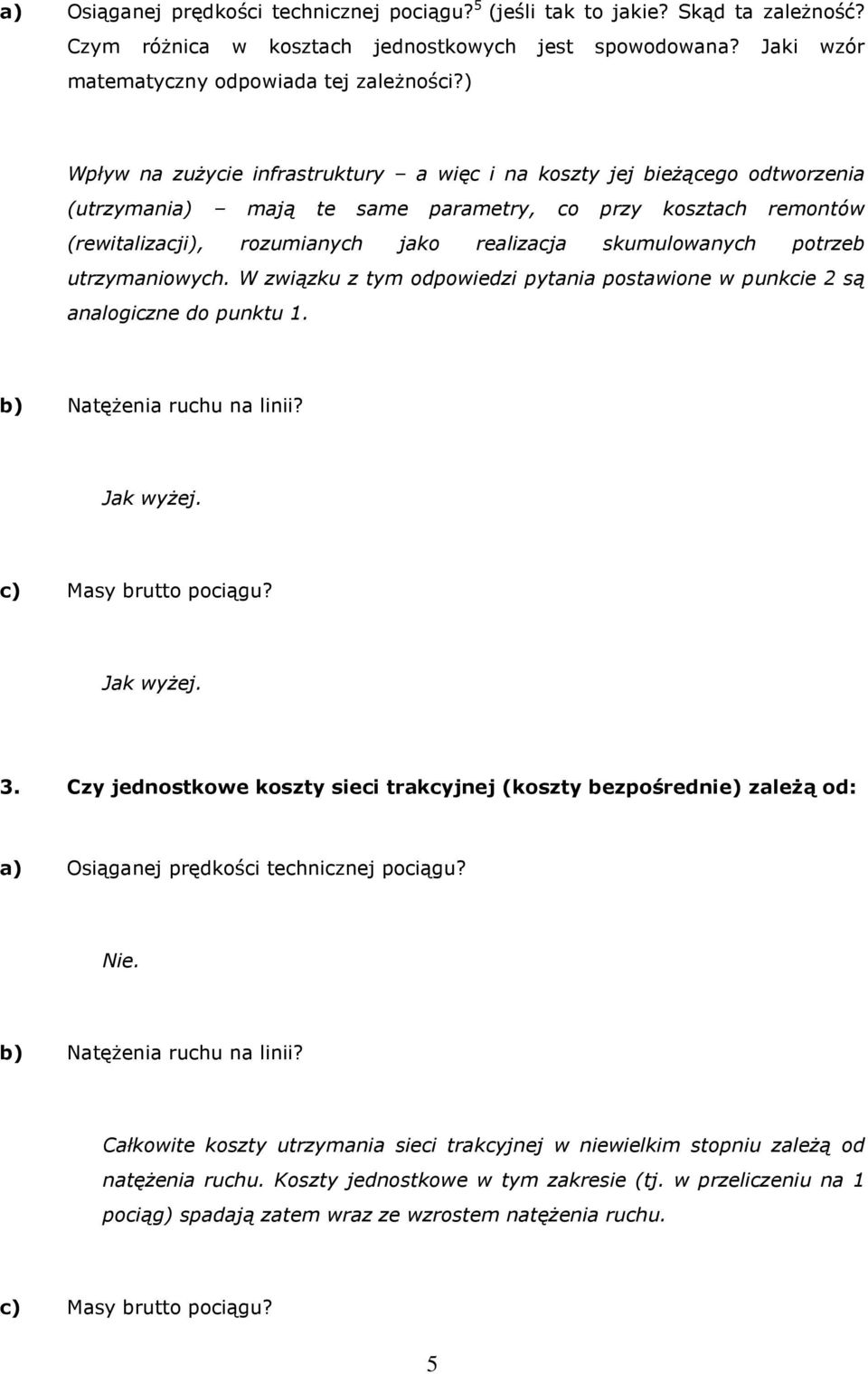 skumulowanych potrzeb utrzymaniowych. W związku z tym odpowiedzi pytania postawione w punkcie 2 są analogiczne do punktu 1. b) Natężenia ruchu na linii? Jak wyżej. c) Masy brutto pociągu? Jak wyżej. 3.