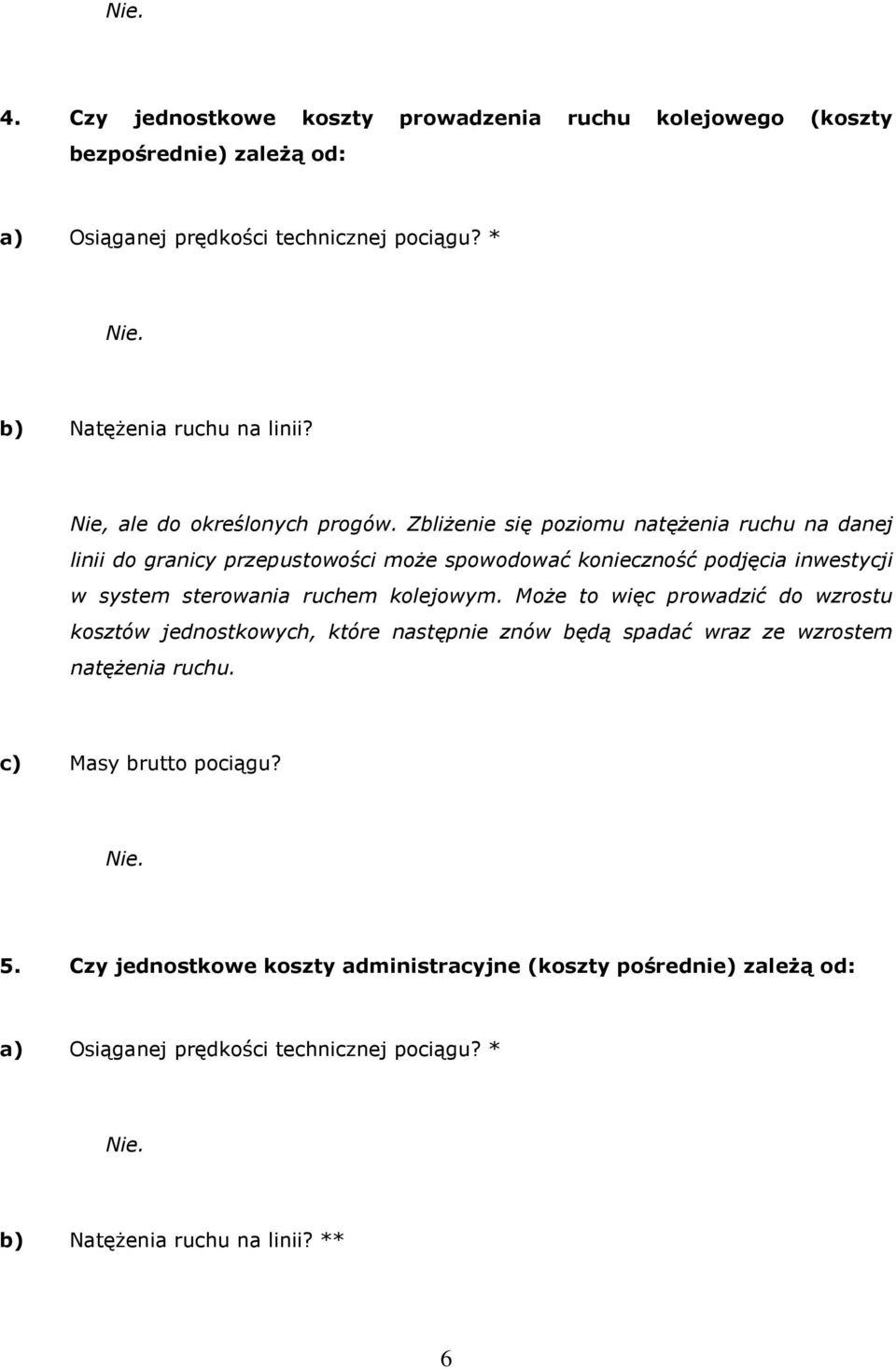 Zbliżenie się poziomu natężenia ruchu na danej linii do granicy przepustowości może spowodować konieczność podjęcia inwestycji w system sterowania ruchem kolejowym.