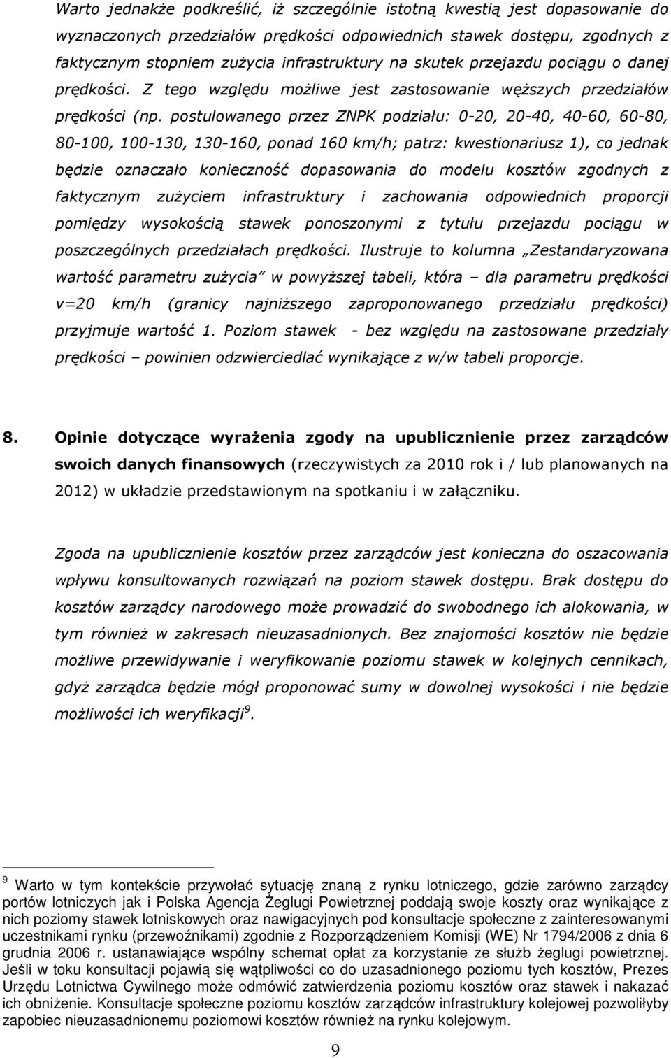 postulowanego przez ZNPK podziału: 0-20, 20-40, 40-60, 60-80, 80-100, 100-130, 130-160, ponad 160 km/h; patrz: kwestionariusz 1), co jednak będzie oznaczało konieczność dopasowania do modelu kosztów