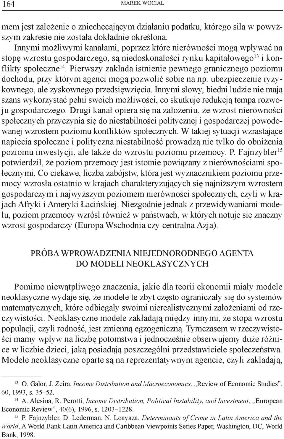 Pierwszy zakłada istnienie pewnego granicznego poziomu dochodu, przy którym agenci mogą pozwolić sobie na np. ubezpieczenie ryzykownego, ale zyskownego przedsięwzięcia.