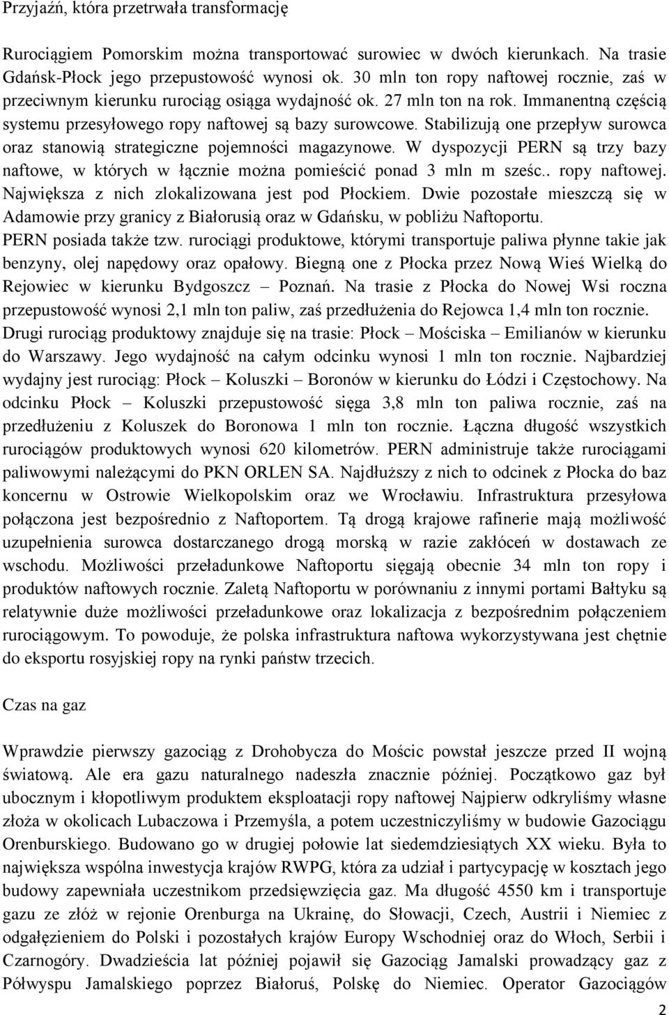 Stabilizują one przepływ surowca oraz stanowią strategiczne pojemności magazynowe. W dyspozycji PERN są trzy bazy naftowe, w których w łącznie można pomieścić ponad 3 mln m sześc.. ropy naftowej.