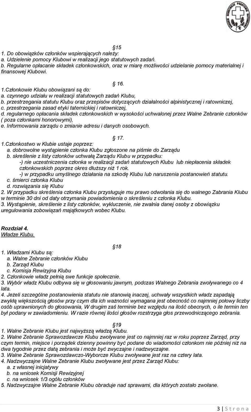 czynnego udziału w realizacji statutowych zadań Klubu, b. przestrzegania statutu Klubu oraz przepisów dotyczących działalności alpinistycznej i ratowniczej, c.