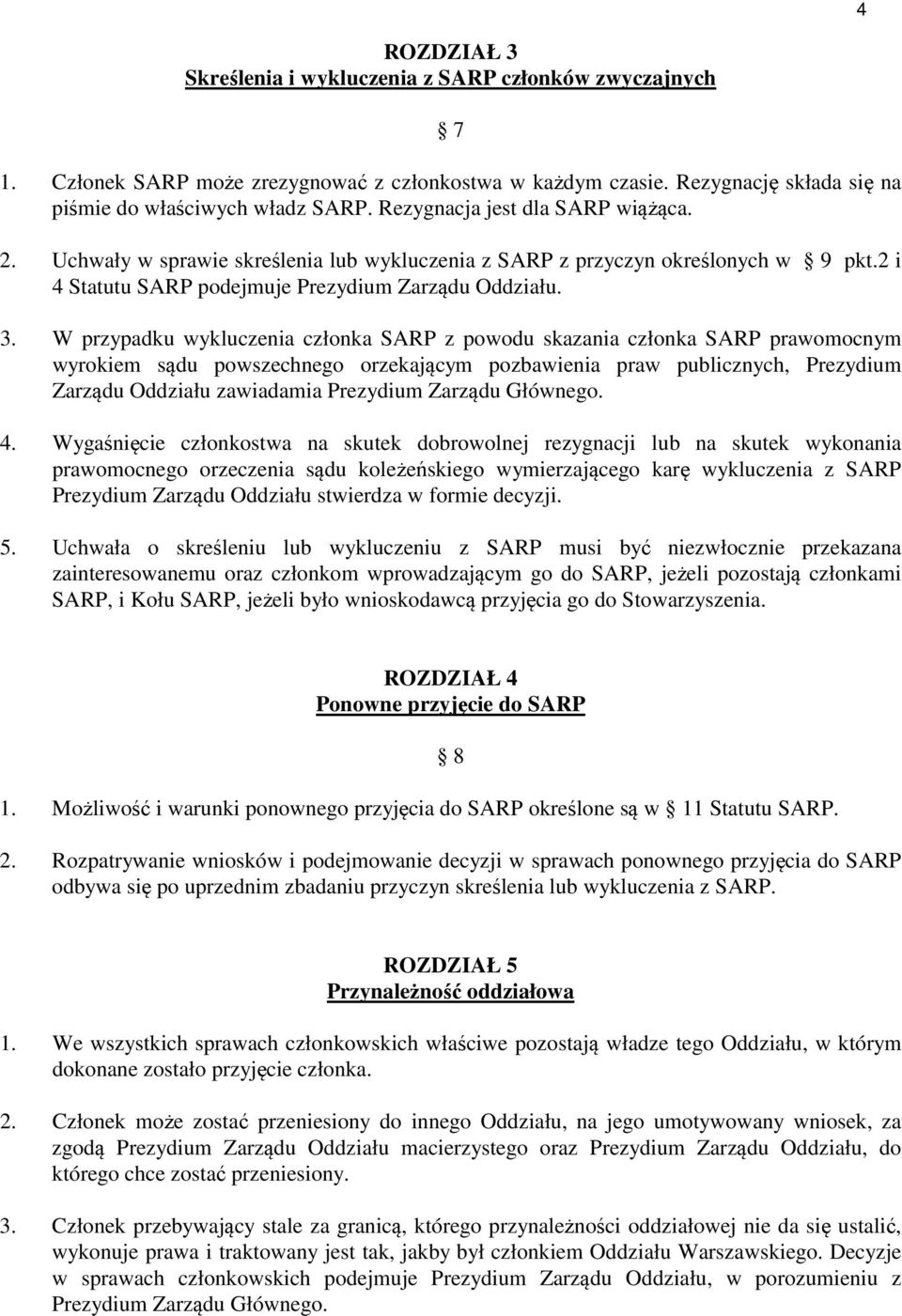 W przypadku wykluczenia członka SARP z powodu skazania członka SARP prawomocnym wyrokiem sądu powszechnego orzekającym pozbawienia praw publicznych, Prezydium Zarządu Oddziału zawiadamia Prezydium