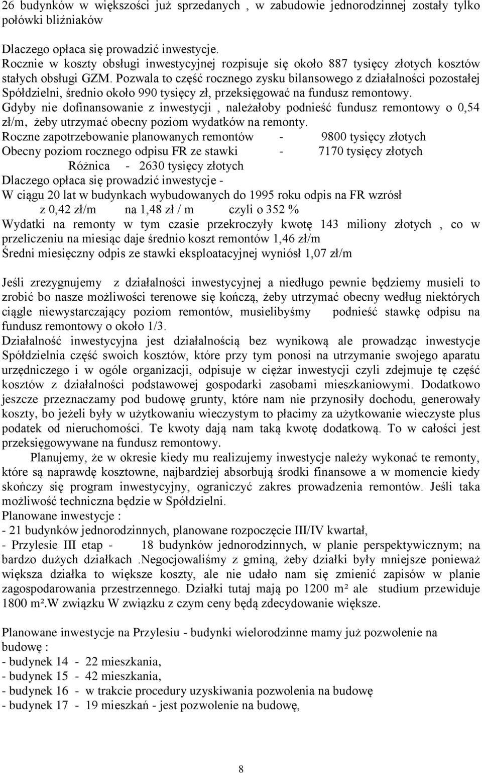 Pozwala to część rocznego zysku bilansowego z działalności pozostałej Spółdzielni, średnio około 990 tysięcy zł, przeksięgować na fundusz remontowy.