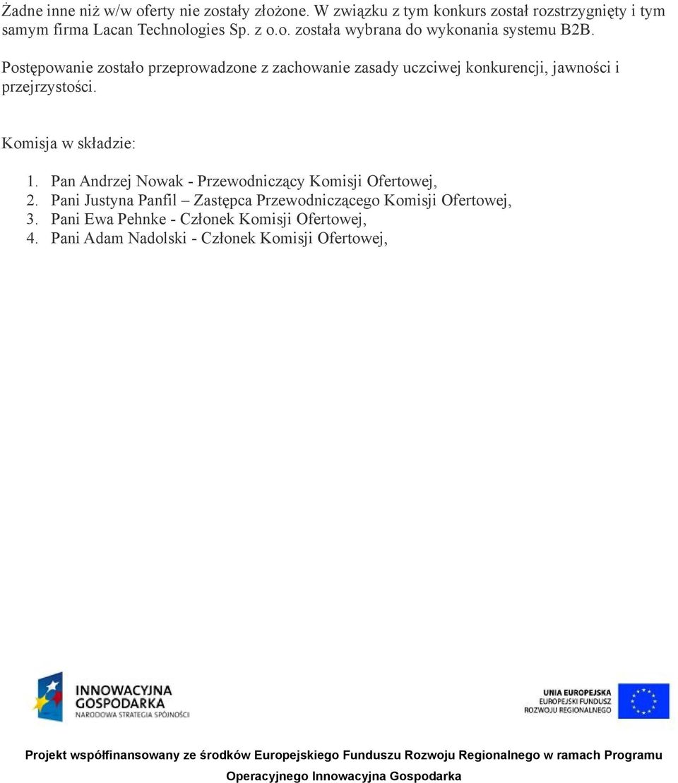 Postępowanie zostało przeprowadzone z zachowanie zasady uczciwej konkurencji, jawności i przejrzystości. Komisja w składzie: 1.