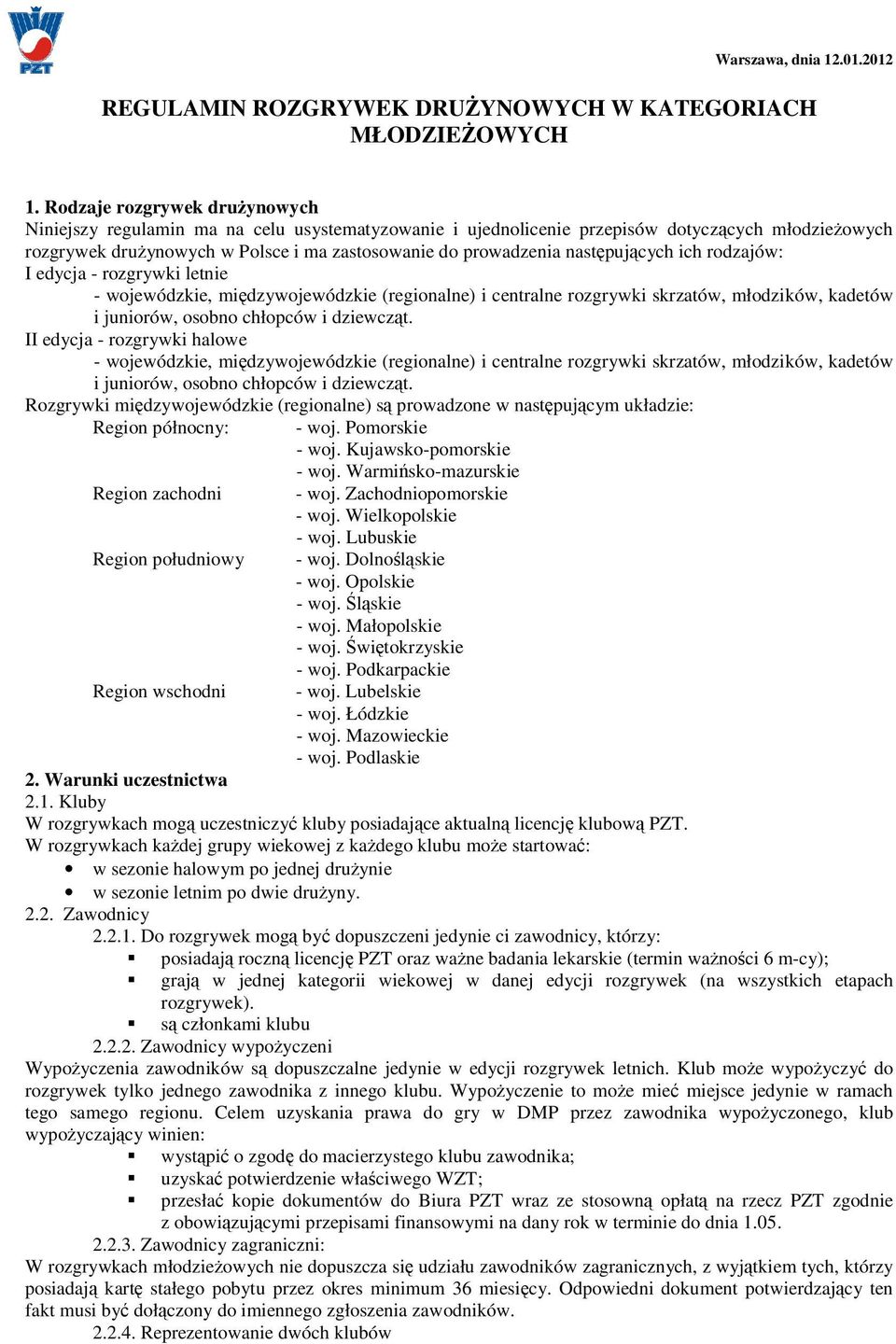 następujących ich rodzajów: I edycja - rozgrywki letnie - wojewódzkie, międzywojewódzkie (regionalne) i centralne rozgrywki skrzatów, młodzików, kadetów i juniorów, osobno chłopców i dziewcząt.