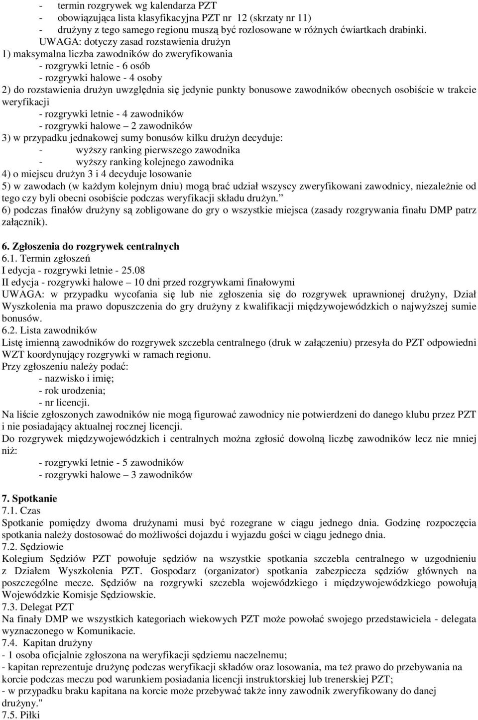 punkty bonusowe zawodników obecnych osobiście w trakcie weryfikacji - rozgrywki letnie - 4 zawodników - rozgrywki halowe 2 zawodników 3) w przypadku jednakowej sumy bonusów kilku drużyn decyduje: -