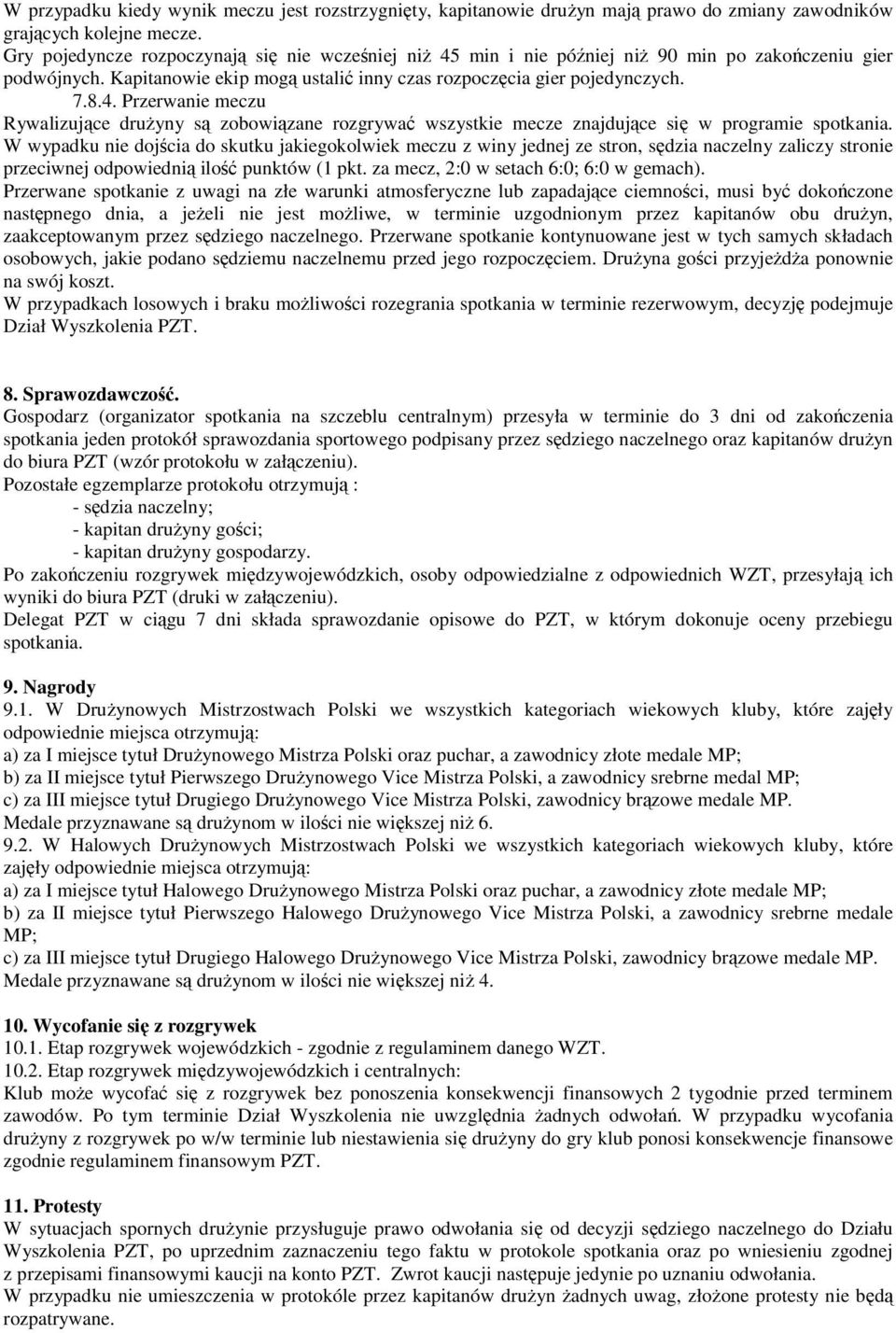W wypadku nie dojścia do skutku jakiegokolwiek meczu z winy jednej ze stron, sędzia naczelny zaliczy stronie przeciwnej odpowiednią ilość punktów (1 pkt. za mecz, 2:0 w setach 6:0; 6:0 w gemach).