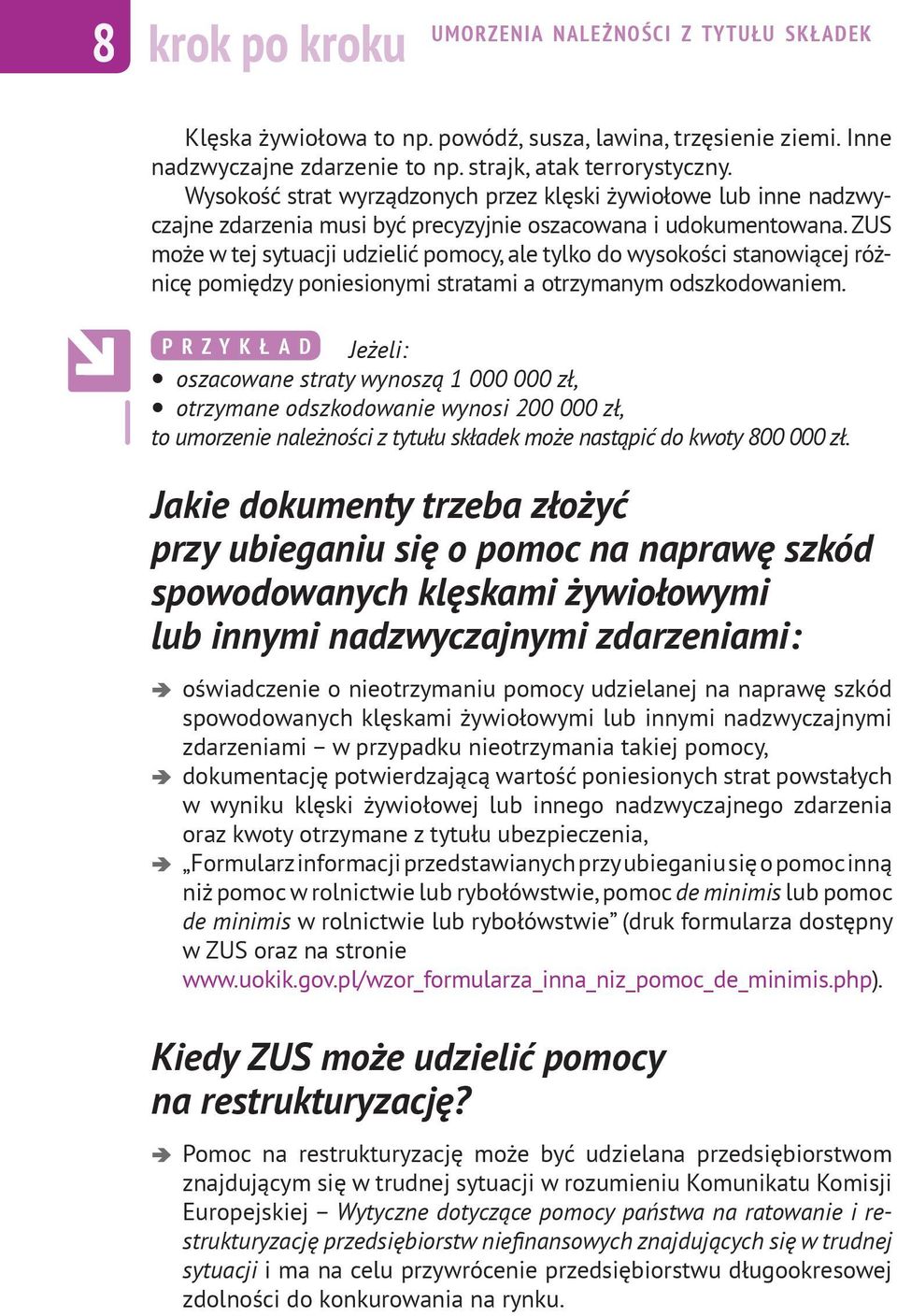 ZUS może w tej sytuacji udzielić pomocy, ale tylko do wysokości stanowiącej różnicę pomiędzy poniesionymi stratami a otrzymanym odszkodowaniem.