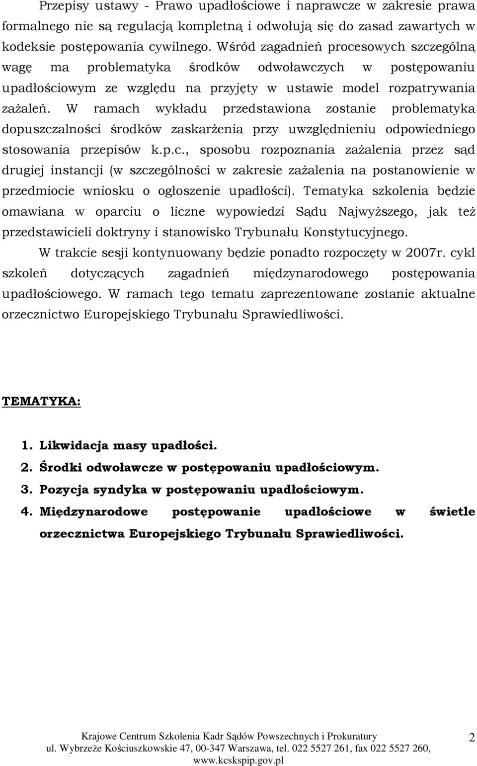 W ramach wykładu przedstawiona zostanie problematyka dopuszczalności środków zaskarŝenia przy uwzględnieniu odpowiedniego stosowania przepisów k.p.c., sposobu rozpoznania zaŝalenia przez sąd drugiej instancji (w szczególności w zakresie zaŝalenia na postanowienie w przedmiocie wniosku o ogłoszenie upadłości).