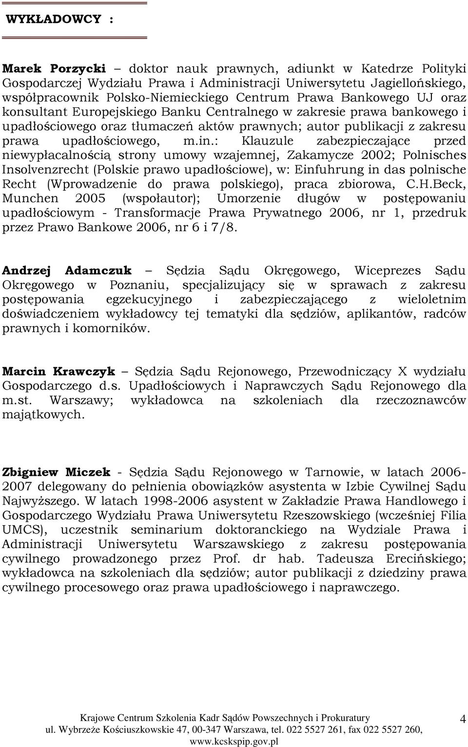 : Klauzule zabezpieczające przed niewypłacalnością strony umowy wzajemnej, Zakamycze 2002; Polnisches Insolvenzrecht (Polskie prawo upadłościowe), w: Einfuhrung in das polnische Recht (Wprowadzenie