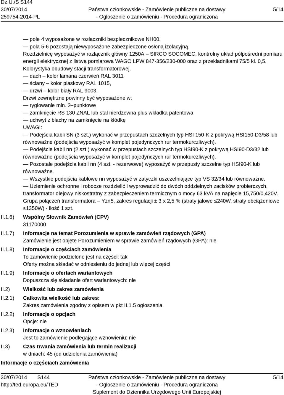 Kolorystyka obudowy stacji transformatorowej. dach kolor łamana czerwień RAL 3011 ściany kolor piaskowy RAL 1015, drzwi kolor biały RAL 9003, Drzwi zewnętrzne powinny być wyposażone w: ryglowanie min.