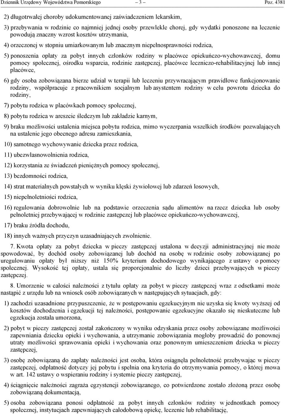 kosztów utrzymania, 4) orzeczonej w stopniu umiarkowanym lub znacznym niepełnosprawności rodzica, 5) ponoszenia opłaty za pobyt innych członków rodziny w placówce opiekuńczo-wychowawczej, domu pomocy