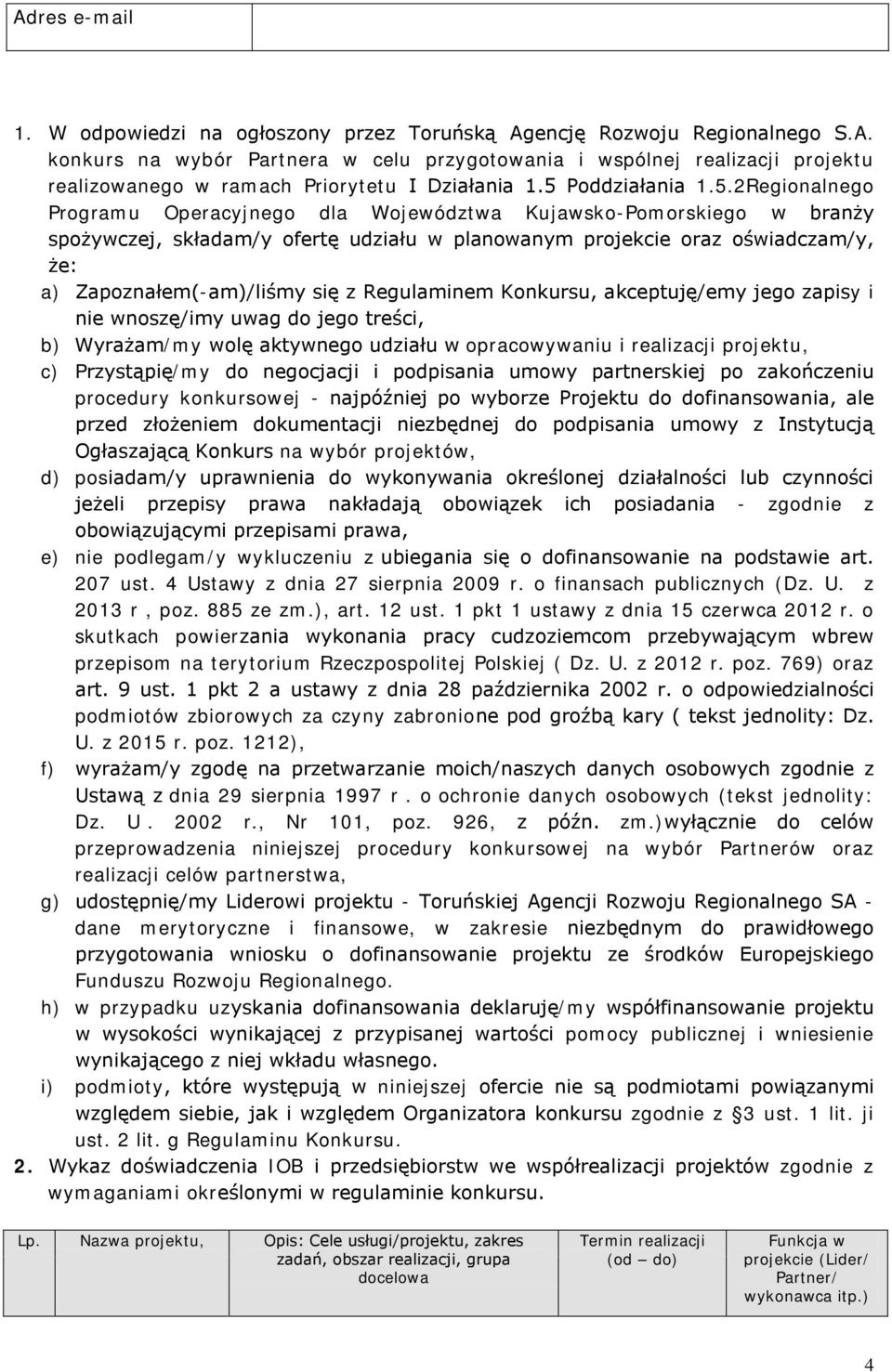 Zapoznałem(-am)/liśmy się z Regulaminem Konkursu, akceptuję/emy jego zapisy i nie wnoszę/imy uwag do jego treści, b) Wyrażam/my wolę aktywnego udziału w opracowywaniu i realizacji projektu, c)