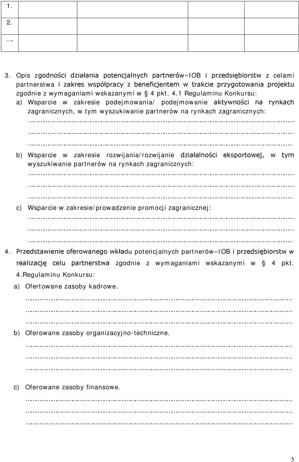 pkt. 4.1 Regulaminu Konkursu: a) Wsparcie w zakresie podejmowania/ podejmowanie aktywności na rynkach zagranicznych, w tym wyszukiwanie partnerów na rynkach zagranicznych:.