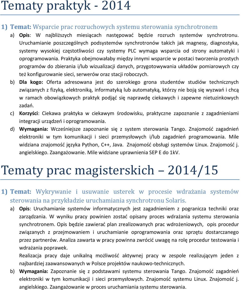 Praktyka obejmowałaby między innymi wsparcie w postaci tworzenia prostych programów do zbierania i/lub wizualizacji danych, przygotowywania układów pomiarowych czy też konfigurowanie sieci, serwerów