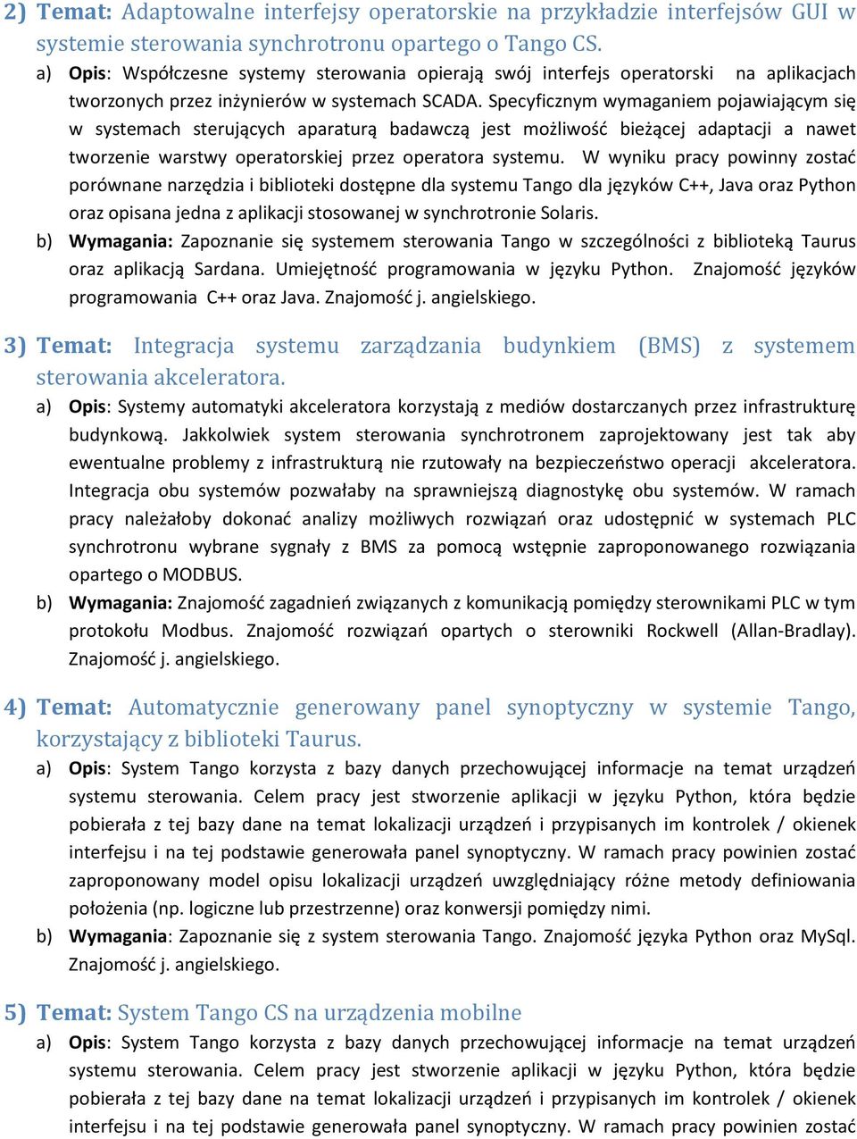 Specyficznym wymaganiem pojawiającym się w systemach sterujących aparaturą badawczą jest możliwość bieżącej adaptacji a nawet tworzenie warstwy operatorskiej przez operatora systemu.