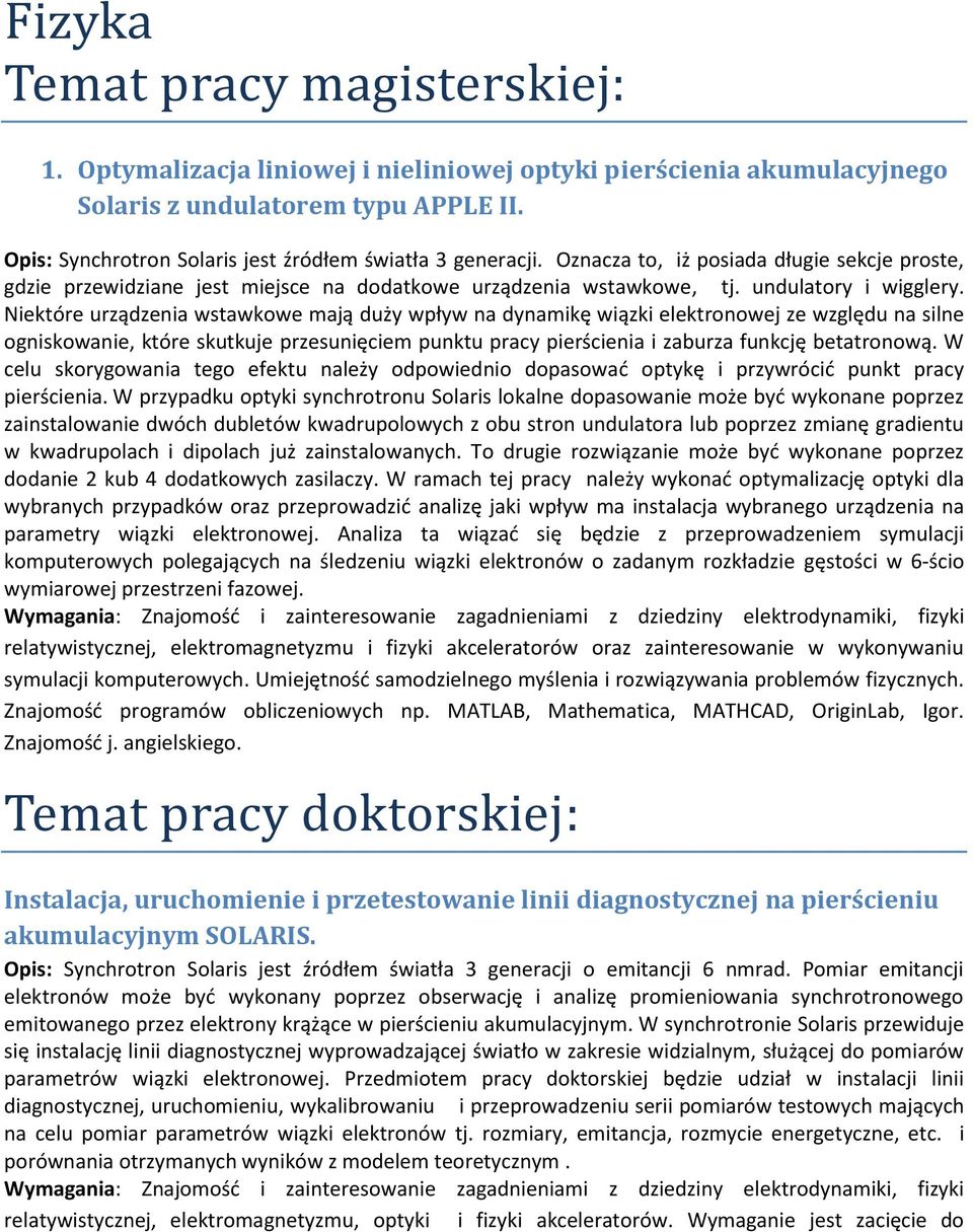 Niektóre urządzenia wstawkowe mają duży wpływ na dynamikę wiązki elektronowej ze względu na silne ogniskowanie, które skutkuje przesunięciem punktu pracy pierścienia i zaburza funkcję betatronową.