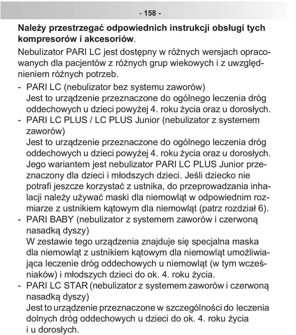 - PARI LC (nebulizator bez systemu zaworów) Jest to urz dzenie przeznaczone do ogólnego leczenia dróg oddechowych u dzieci powy ej 4. roku ycia oraz u doros ych.