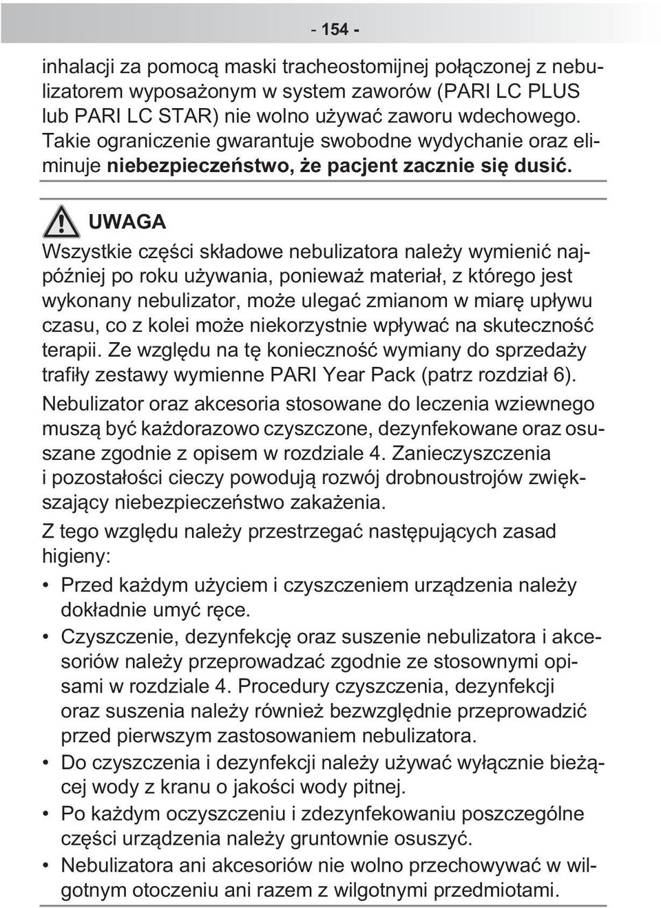 UWAGA Wszystkie cz ci sk adowe nebulizatora nale y wymieni najpó niej po roku u ywania, poniewa materia, z którego jest wykonany nebulizator, mo e ulega zmianom w miar up ywu czasu, co z kolei mo e