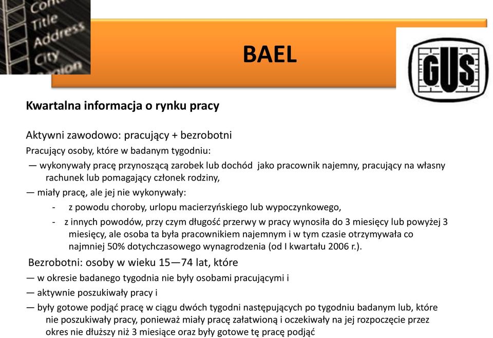 przerwy w pracy wynosiła do 3 miesięcy lub powyżej 3 miesięcy, ale osoba ta była pracownikiem najemnym i w tym czasie otrzymywała co najmniej 50% dotychczasowego wynagrodzenia (od I kwartału 2006 r.).