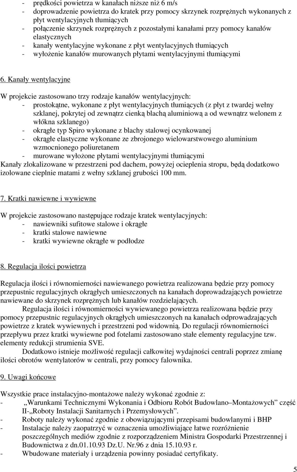 Kanały wentylacyjne W projekcie zastosowano trzy rodzaje kanałów wentylacyjnych: - prostokątne, wykonane z płyt wentylacyjnych tłumiących (z płyt z twardej wełny szklanej, pokrytej od zewnątrz cienką