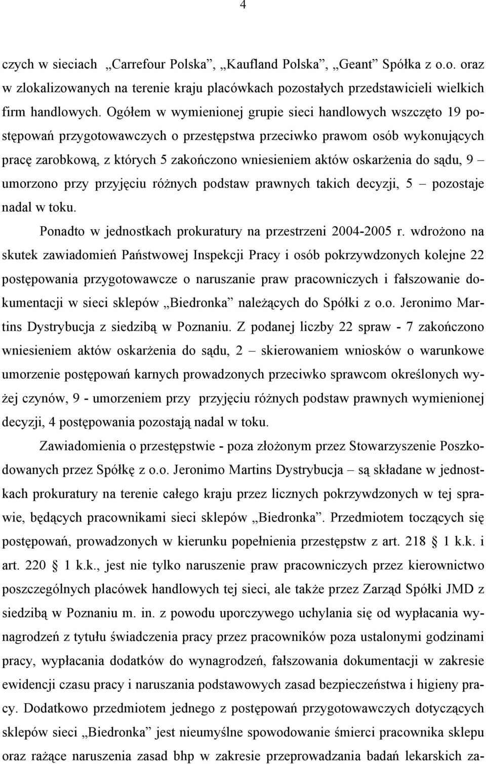 oskarżenia do sądu, 9 umorzono przy przyjęciu różnych podstaw prawnych takich decyzji, 5 pozostaje nadal w toku. Ponadto w jednostkach prokuratury na przestrzeni 2004-2005 r.