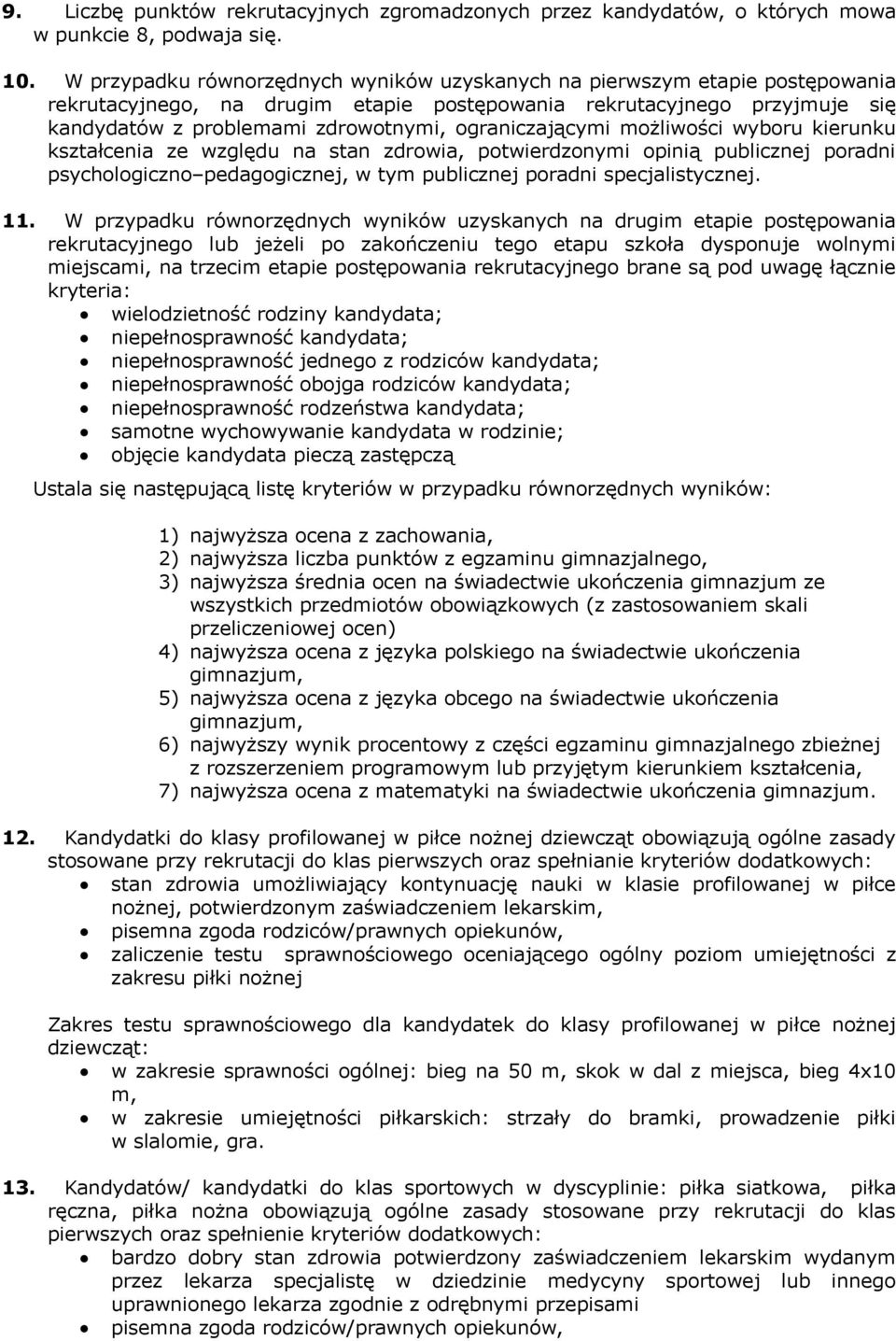 ograniczającymi możliwości wyboru kierunku kształcenia ze względu na stan zdrowia, potwierdzonymi opinią publicznej poradni psychologiczno pedagogicznej, w tym publicznej poradni specjalistycznej. 11.