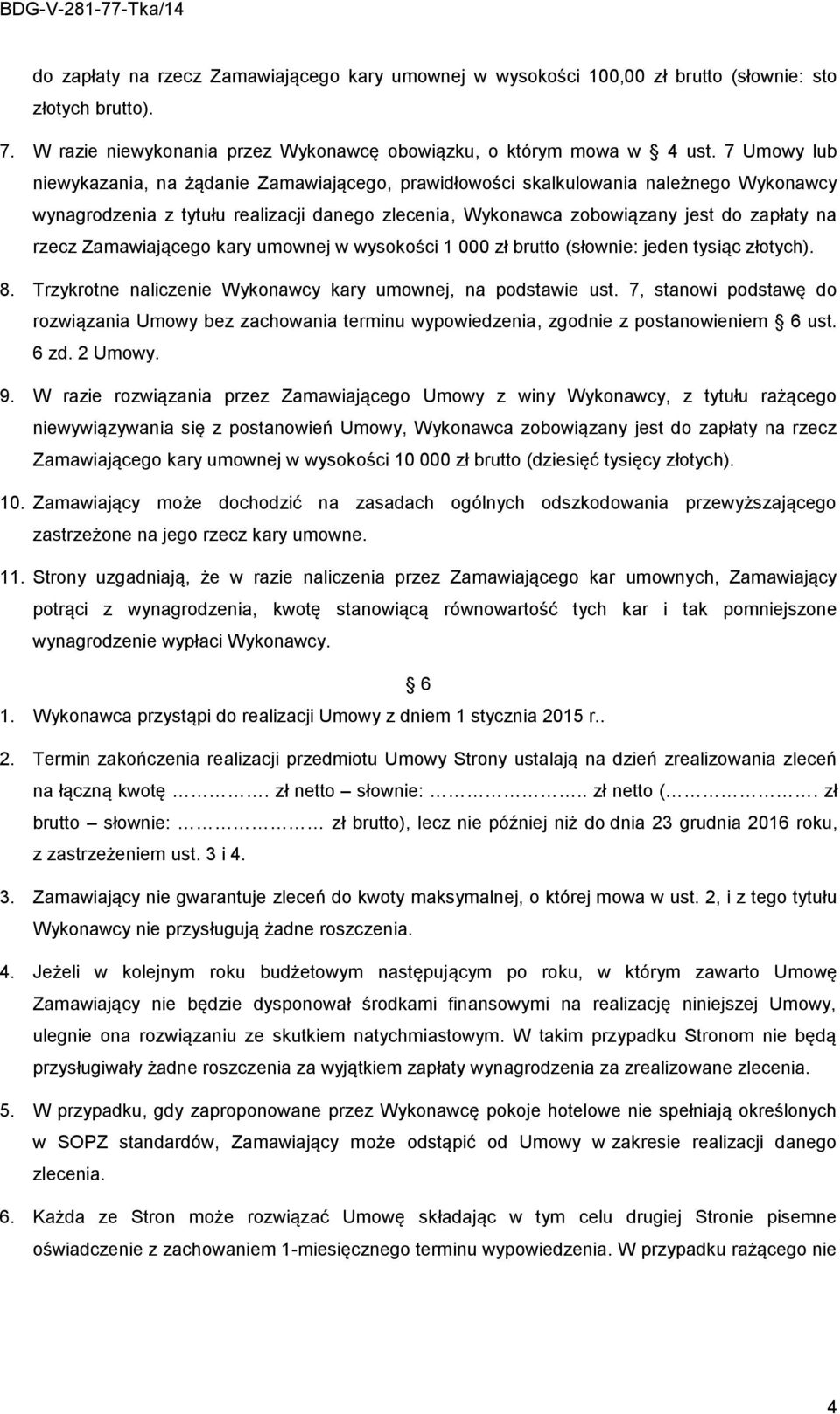 Zamawiającego kary umownej w wysokości 1 000 zł brutto (słownie: jeden tysiąc złotych). 8. Trzykrotne naliczenie Wykonawcy kary umownej, na podstawie ust.