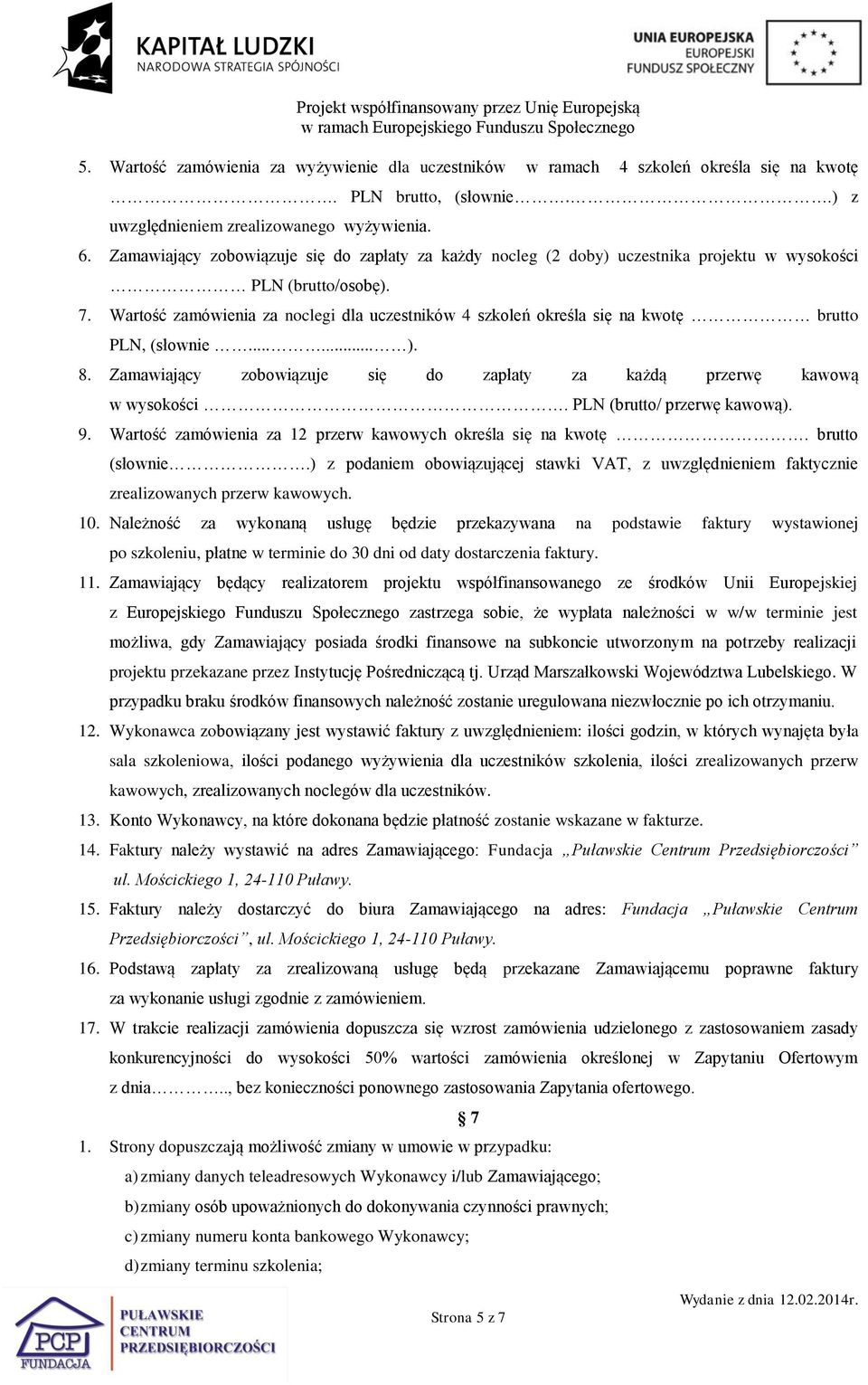 Wartość zamówienia za noclegi dla uczestników 4 szkoleń określa się na kwotę brutto PLN, (słownie...... ). 8. Zamawiający zobowiązuje się do zapłaty za każdą przerwę kawową w wysokości.