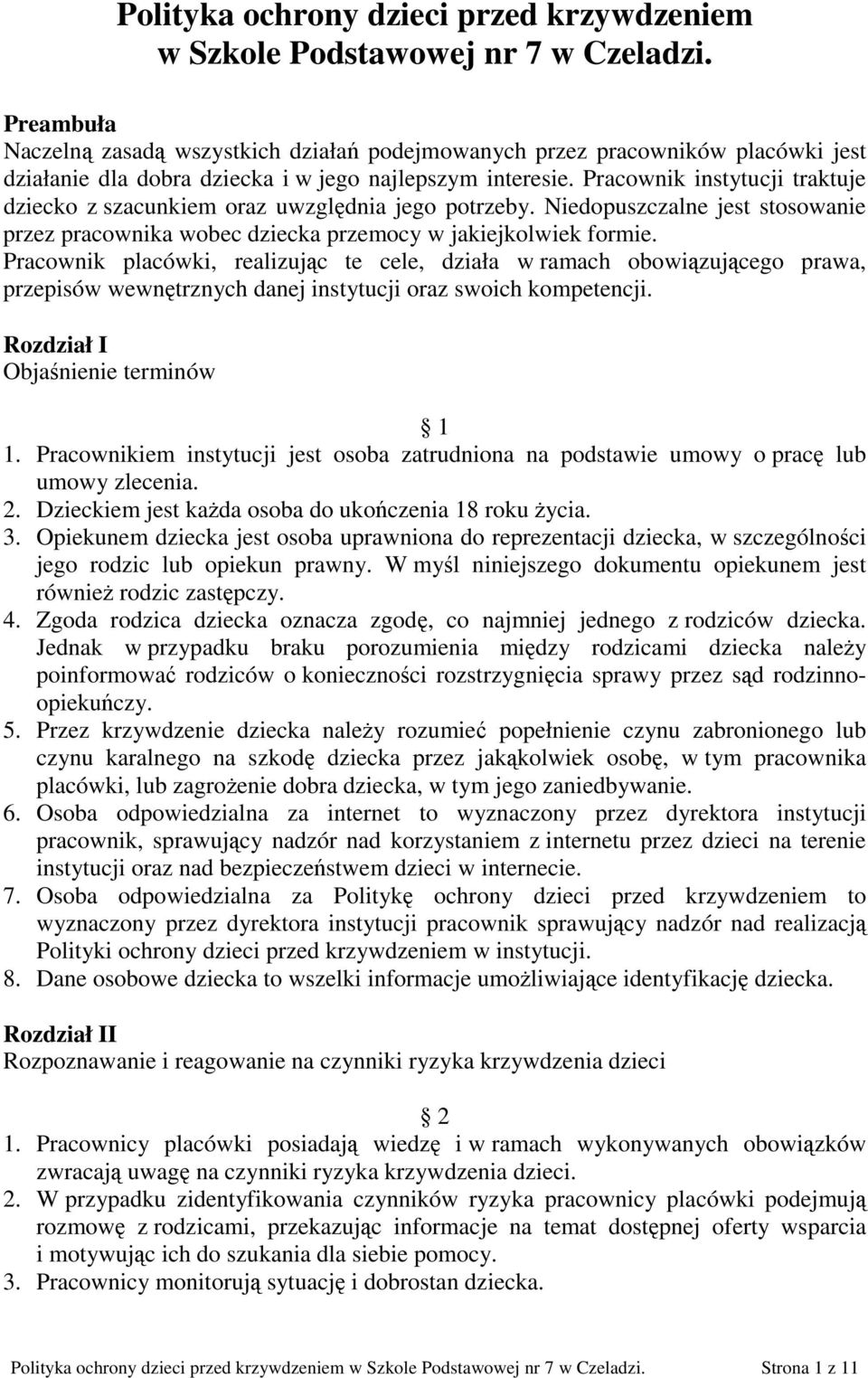 Pracownik instytucji traktuje dziecko z szacunkiem oraz uwzględnia jego potrzeby. Niedopuszczalne jest stosowanie przez pracownika wobec dziecka przemocy w jakiejkolwiek formie.