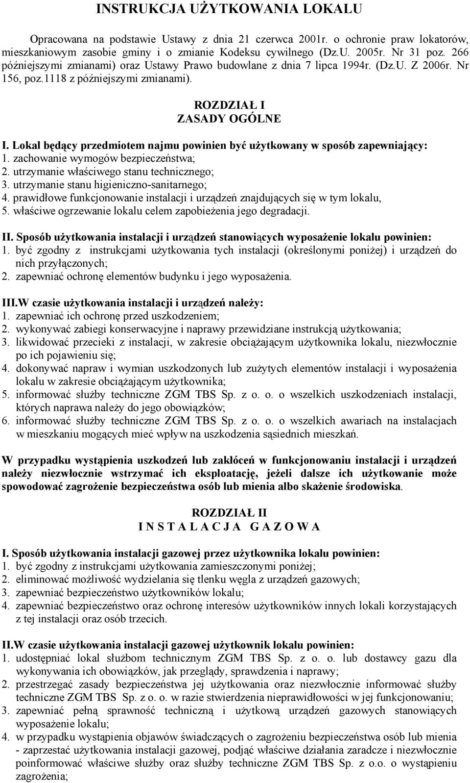 Lokal będący przedmiotem najmu powinien być użytkowany w sposób zapewniający: 1. zachowanie wymogów bezpieczeństwa; 2. utrzymanie właściwego stanu technicznego; 3.