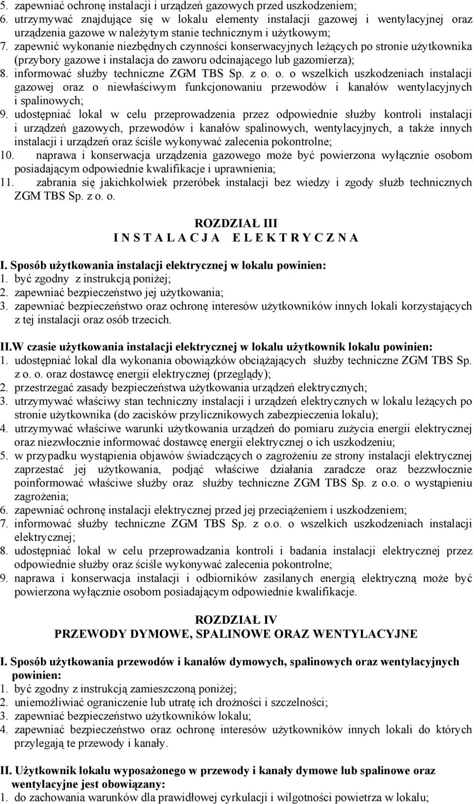 zapewnić wykonanie niezbędnych czynności konserwacyjnych leżących po stronie użytkownika (przybory gazowe i instalacja do zaworu odcinającego lub gazomierza); 8.