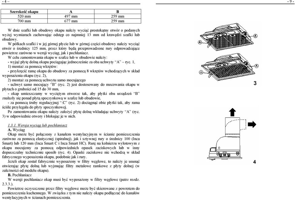 W półkach szafki i w jej górnej płycie lub w górnej części obudowy należy wyciąć otwór o średnicy 125 mm, przez który będą przeprowadzone rury odprowadzające powietrze zarówno w wersji wyciąg, jak i