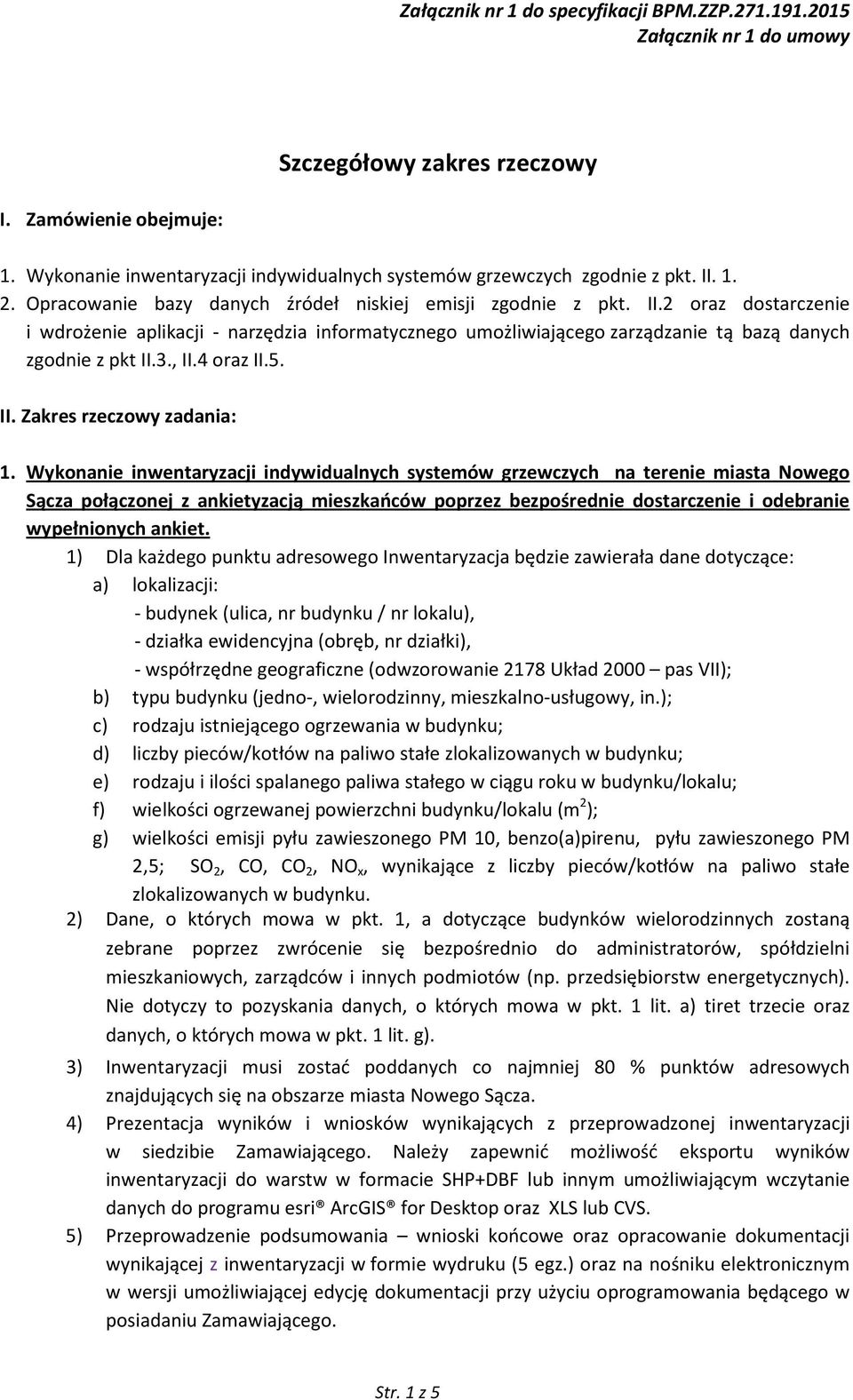 Wykonanie inwentaryzacji indywidualnych systemów grzewczych na terenie miasta Nowego Sącza połączonej z ankietyzacją mieszkańców poprzez bezpośrednie dostarczenie i odebranie wypełnionych ankiet.