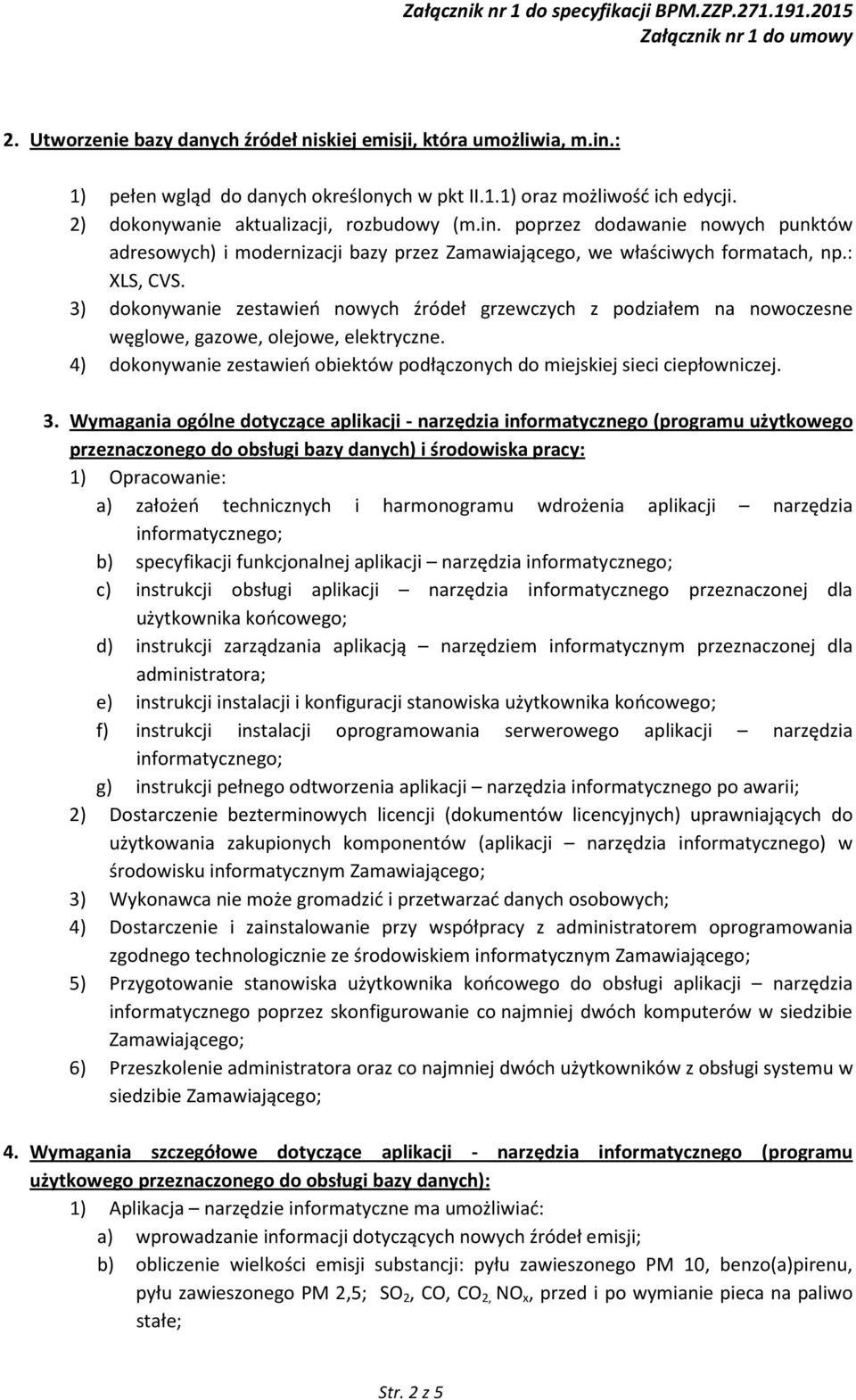 4) dokonywanie zestawień obiektów podłączonych do miejskiej sieci ciepłowniczej. 3.