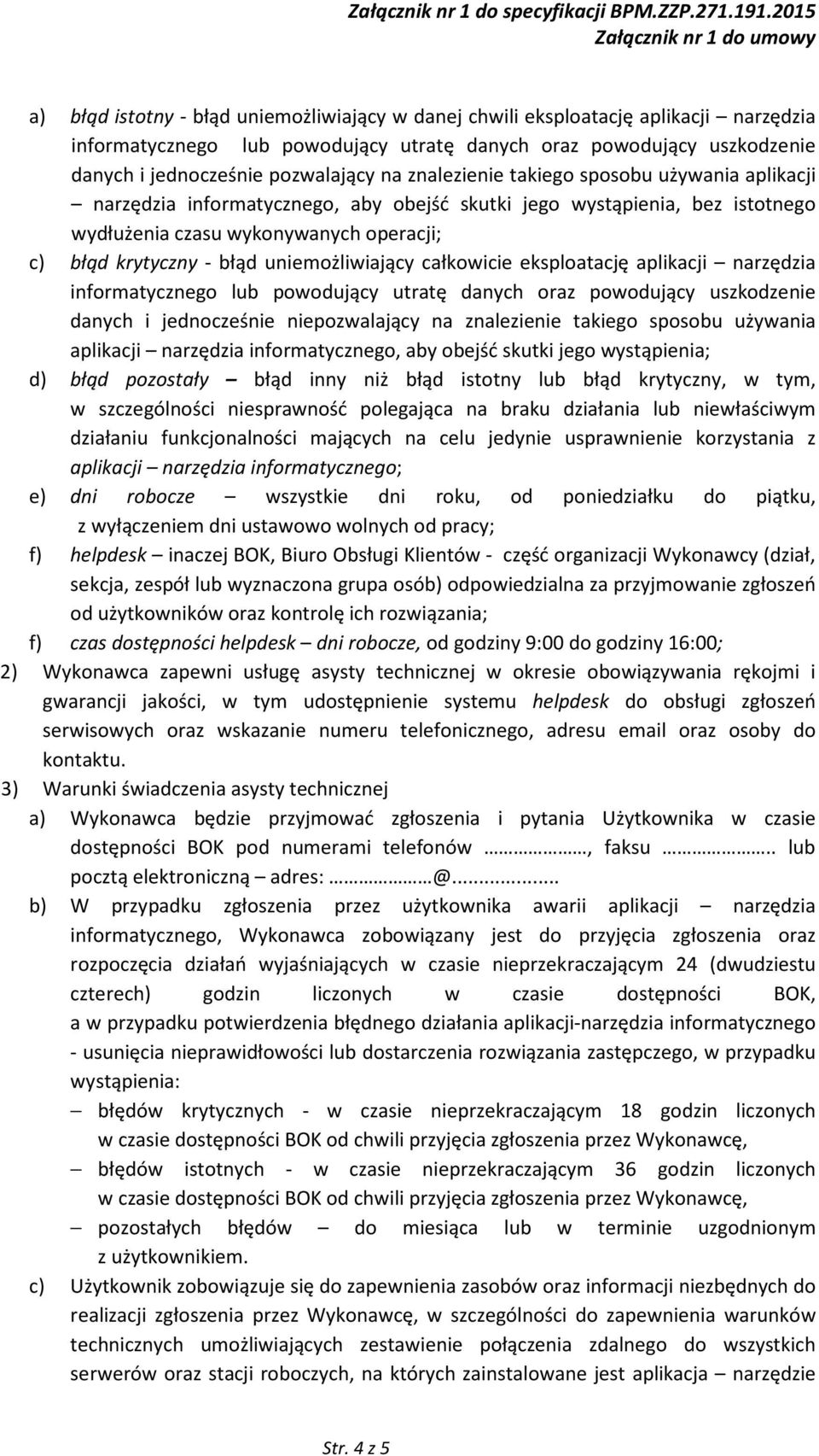 uniemożliwiający całkowicie eksploatację aplikacji narzędzia informatycznego lub powodujący utratę danych oraz powodujący uszkodzenie danych i jednocześnie niepozwalający na znalezienie takiego