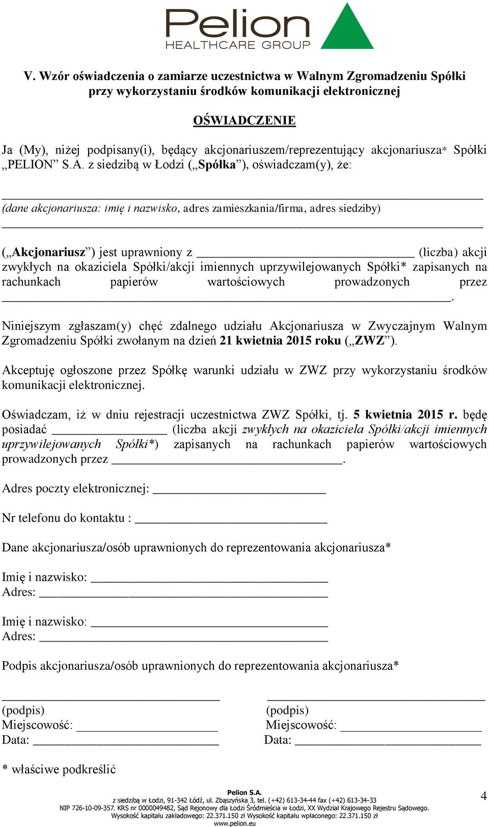 z siedzibą w Łodzi ( Spółka ), oświadczam(y), że: (dane akcjonariusza: imię i nazwisko, adres zamieszkania/firma, adres siedziby) ( Akcjonariusz ) jest uprawniony z (liczba) akcji zwykłych na