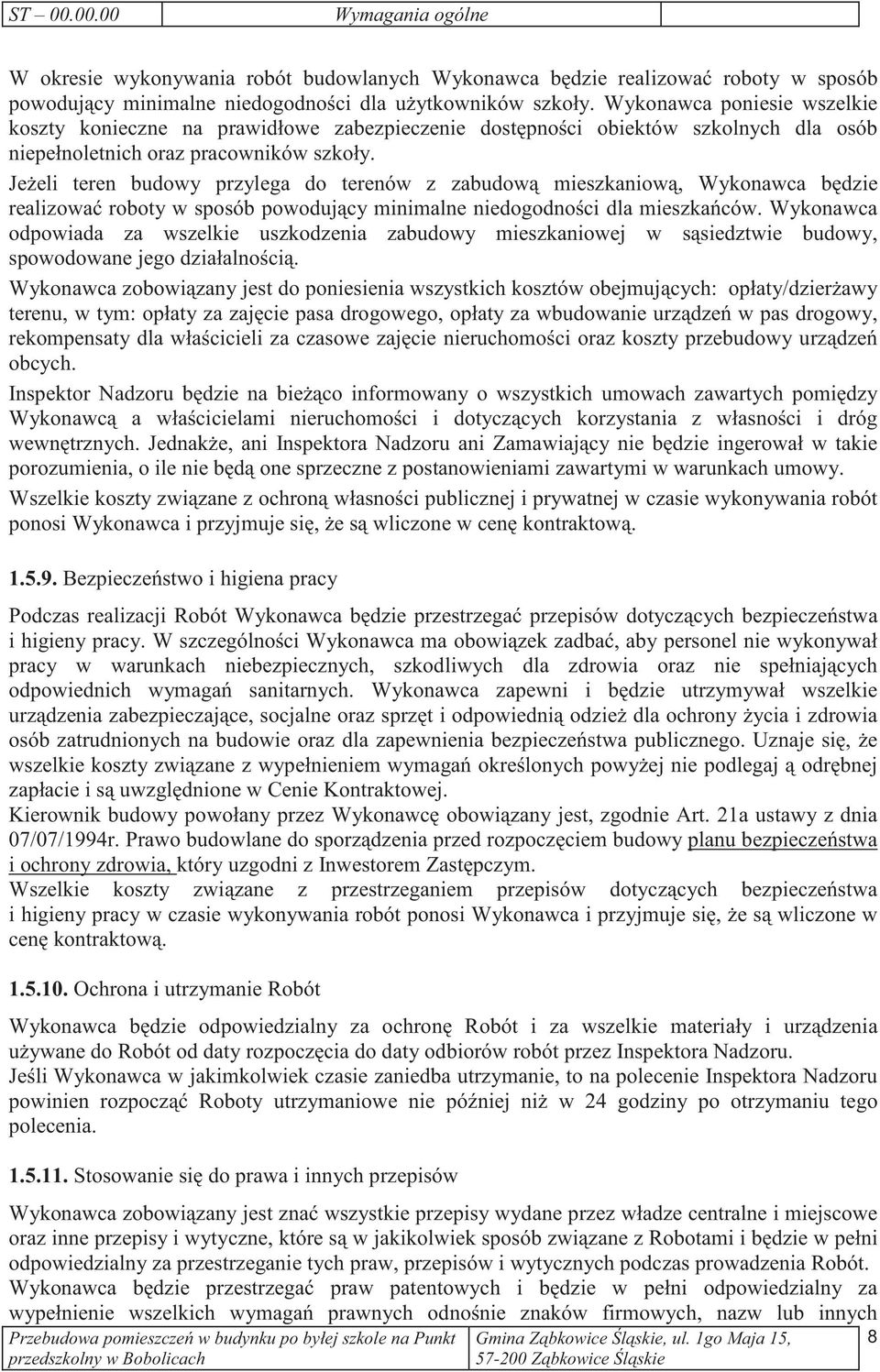 Jeeli teren budowy przylega do terenów z zabudow mieszkaniow, Wykonawca bdzie realizowa roboty w sposób powodujcy minimalne niedogodnoci dla mieszkaców.