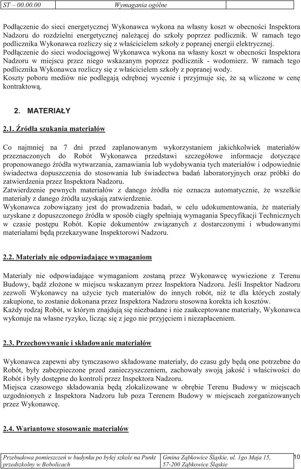 Podłczenie do sieci wodocigowej Wykonawca wykona na własny koszt w obecnoci Inspektora Nadzoru w miejscu przez niego wskazanym poprzez podlicznik - wodomierz.