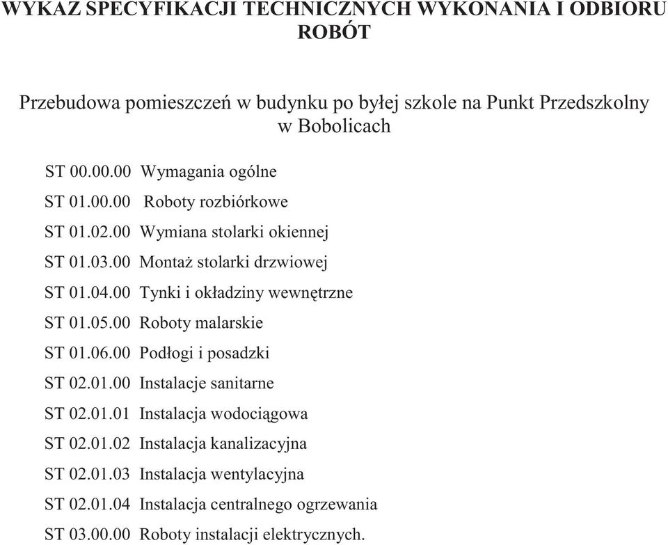 00 Tynki i okładziny wewntrzne ST 01.05.00 Roboty malarskie ST 01.06.00 Podłogi i posadzki ST 02.01.00 Instalacje sanitarne ST 02.01.01 Instalacja wodocigowa ST 02.